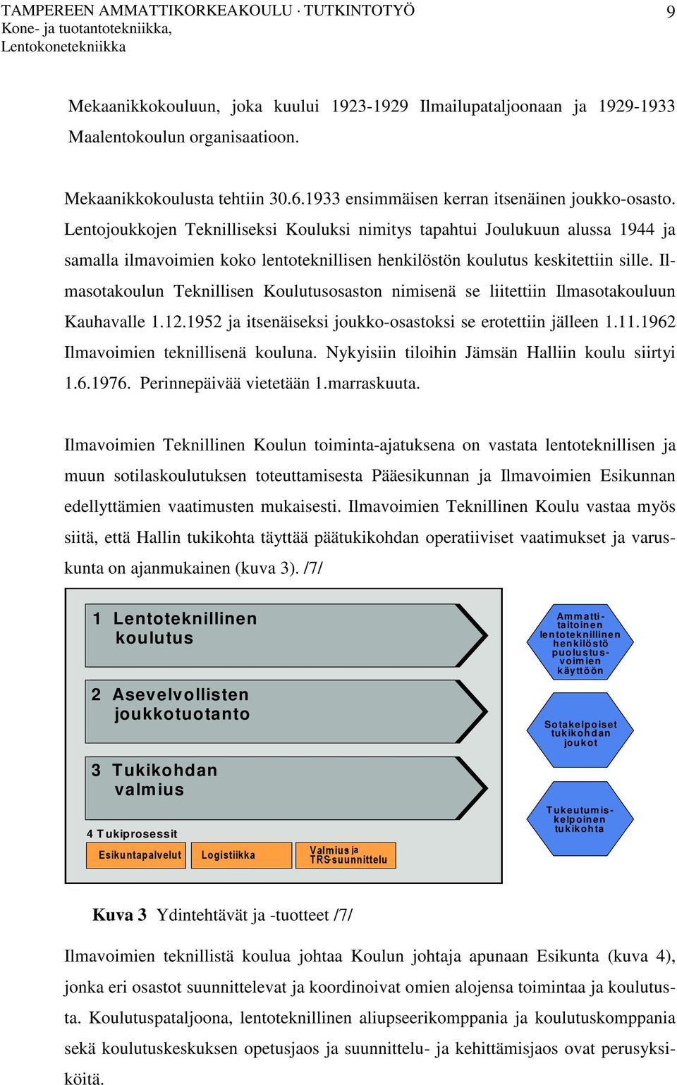 Ilmasotakoulun Teknillisen Koulutusosaston nimisenä se liitettiin Ilmasotakouluun Kauhavalle 1.12.1952 ja itsenäiseksi joukko-osastoksi se erotettiin jälleen 1.11.