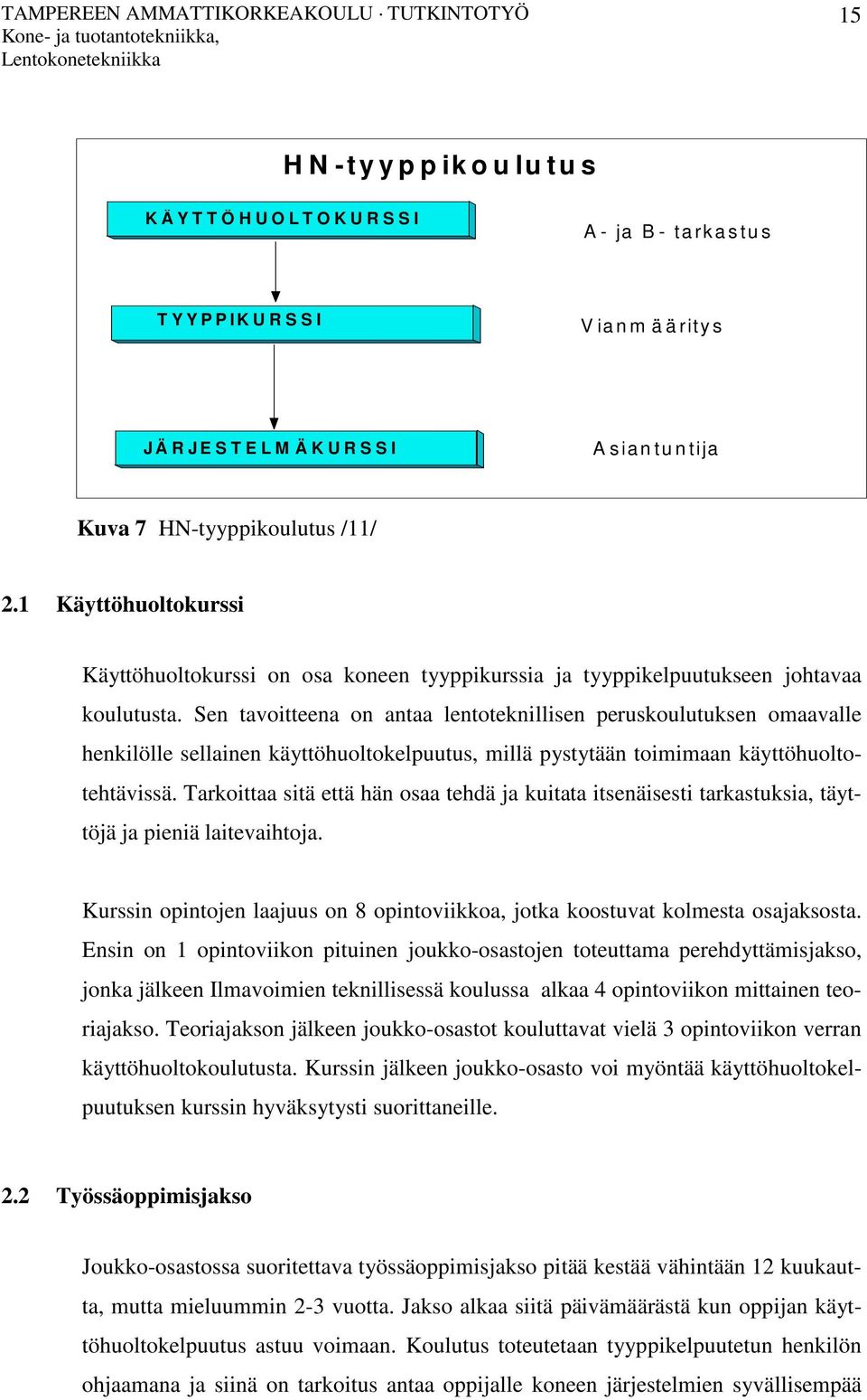 Sen tavoitteena on antaa lentoteknillisen peruskoulutuksen omaavalle henkilölle sellainen käyttöhuoltokelpuutus, millä pystytään toimimaan käyttöhuoltotehtävissä.