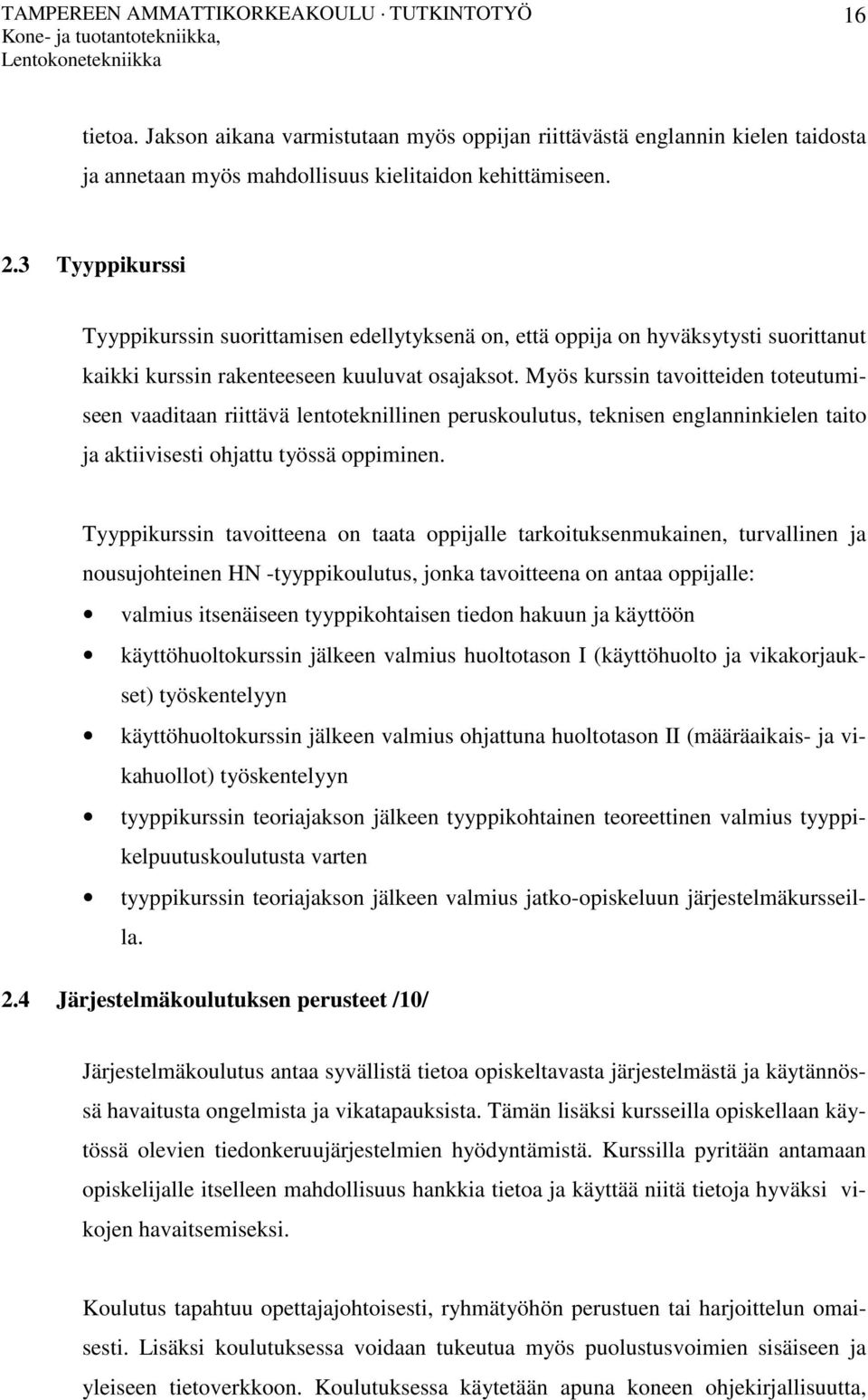 Myös kurssin tavoitteiden toteutumiseen vaaditaan riittävä lentoteknillinen peruskoulutus, teknisen englanninkielen taito ja aktiivisesti ohjattu työssä oppiminen.