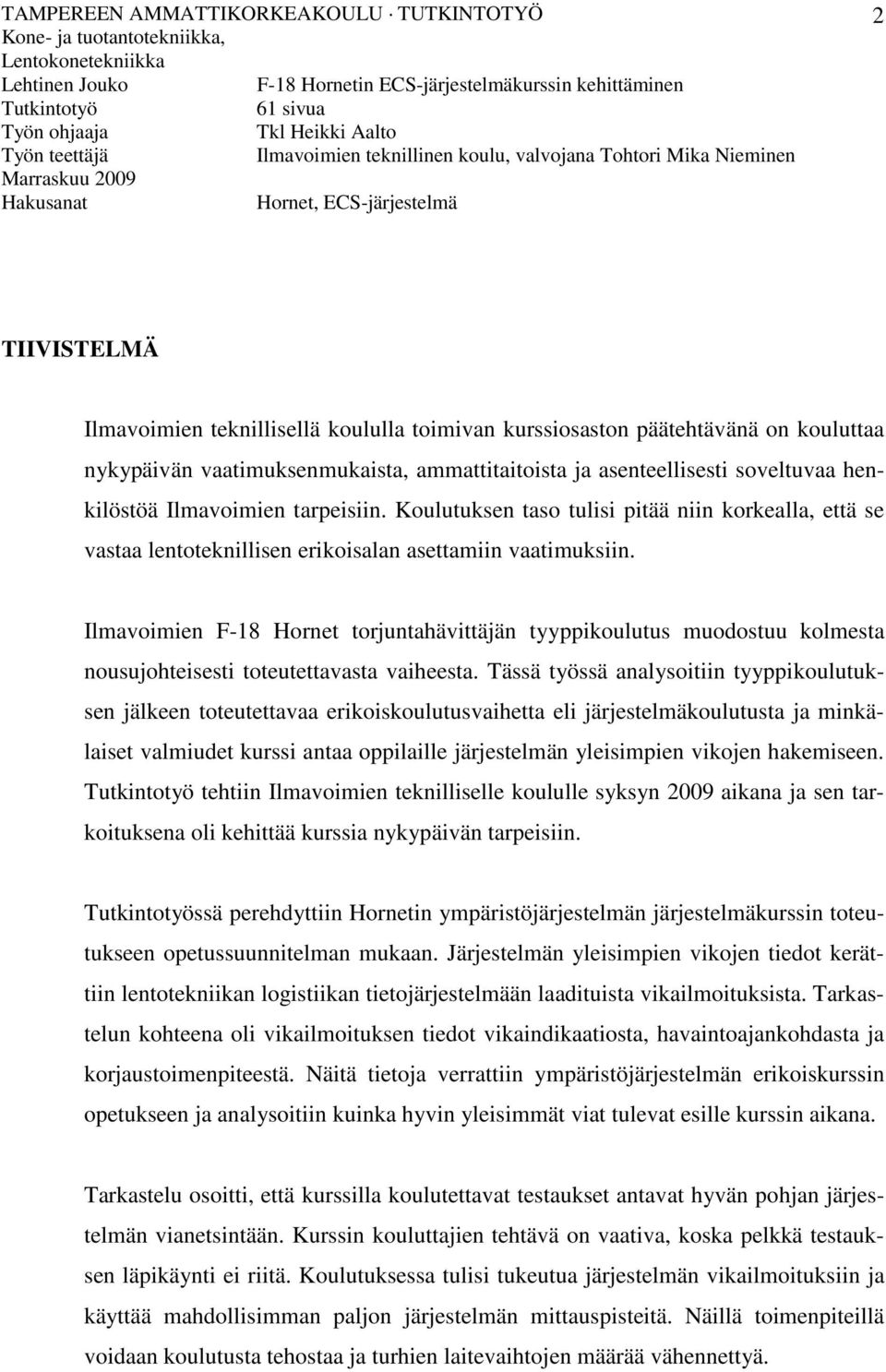 asenteellisesti soveltuvaa henkilöstöä Ilmavoimien tarpeisiin. Koulutuksen taso tulisi pitää niin korkealla, että se vastaa lentoteknillisen erikoisalan asettamiin vaatimuksiin.