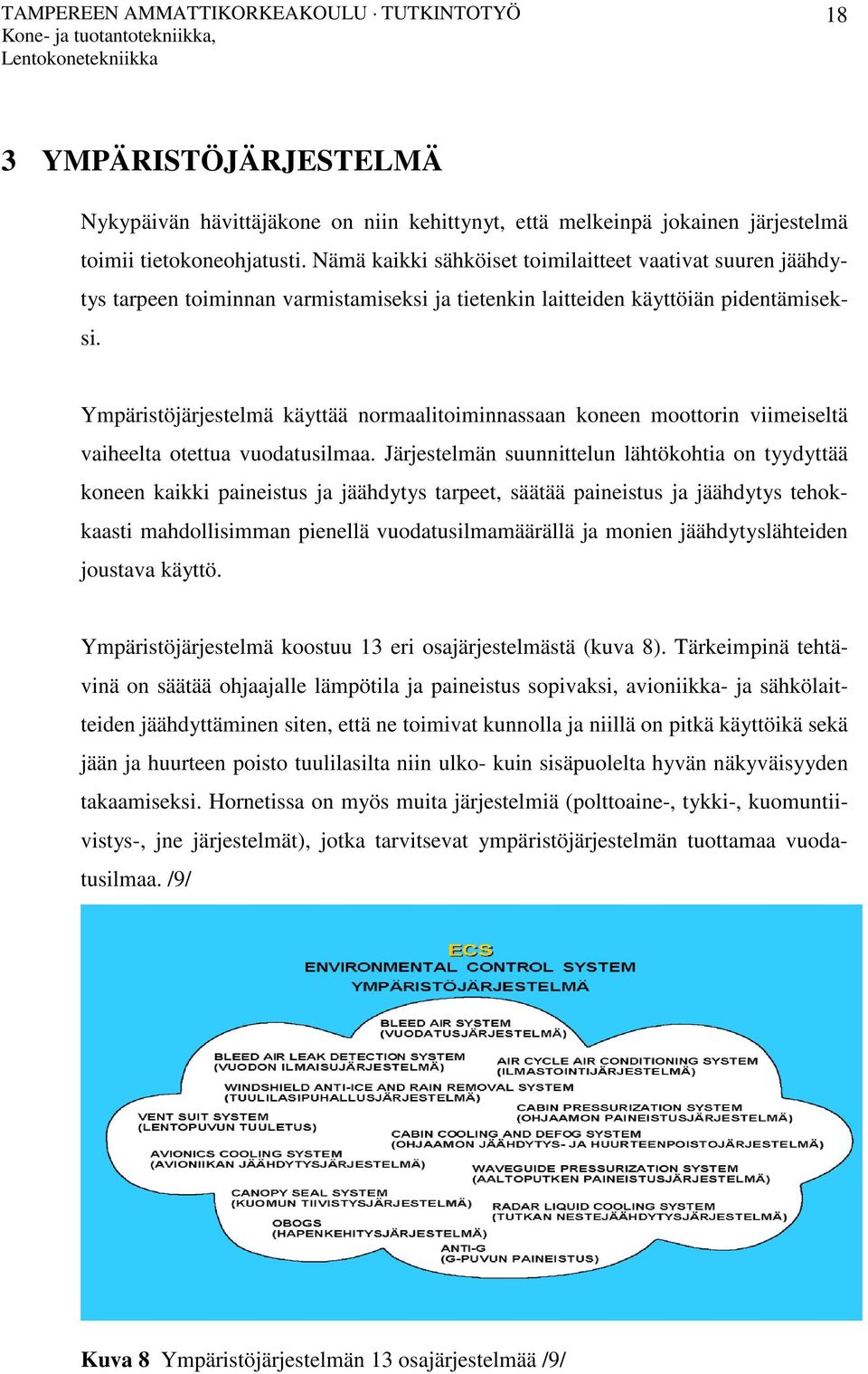 Ympäristöjärjestelmä käyttää normaalitoiminnassaan koneen moottorin viimeiseltä vaiheelta otettua vuodatusilmaa.