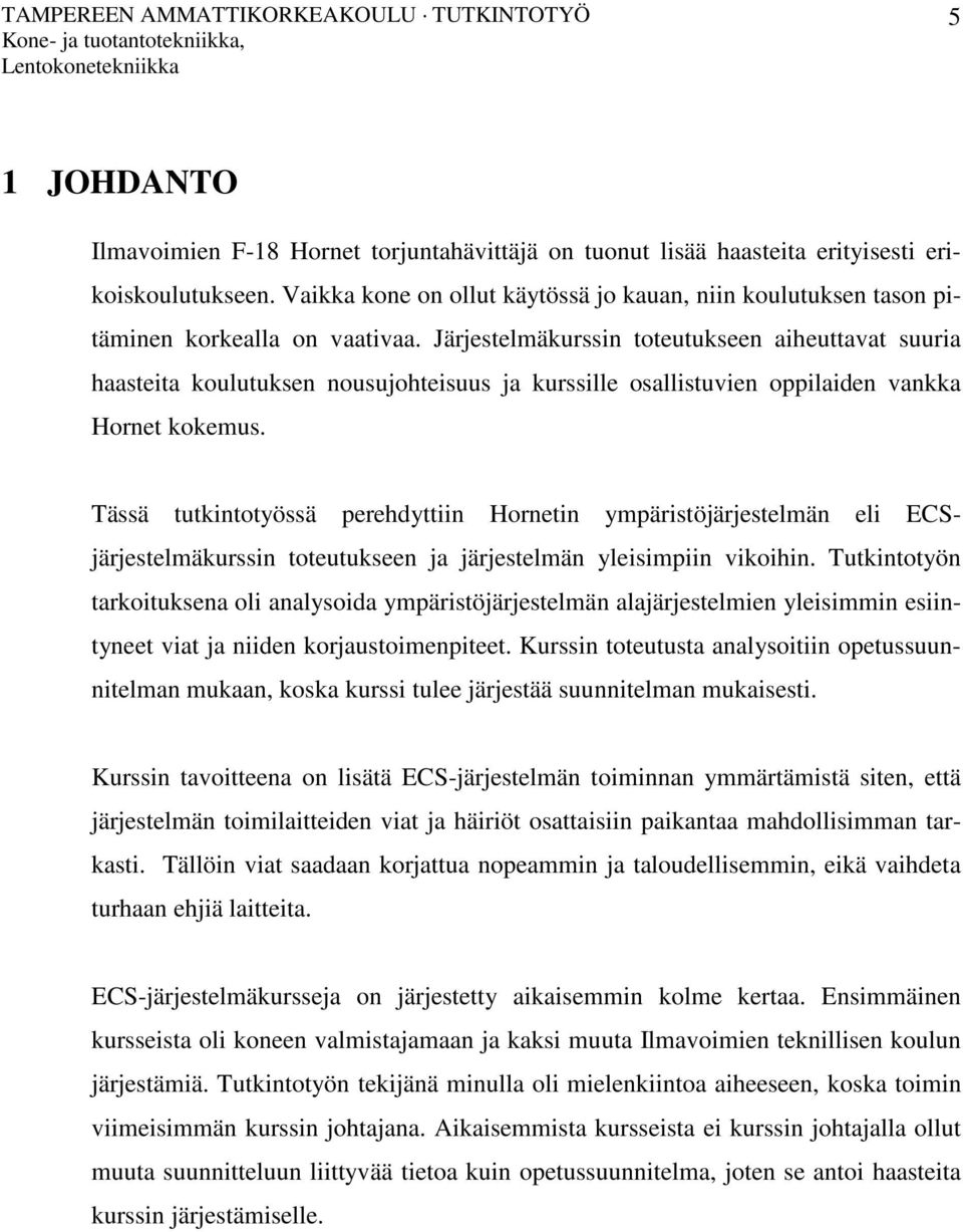 Järjestelmäkurssin toteutukseen aiheuttavat suuria haasteita koulutuksen nousujohteisuus ja kurssille osallistuvien oppilaiden vankka Hornet kokemus.