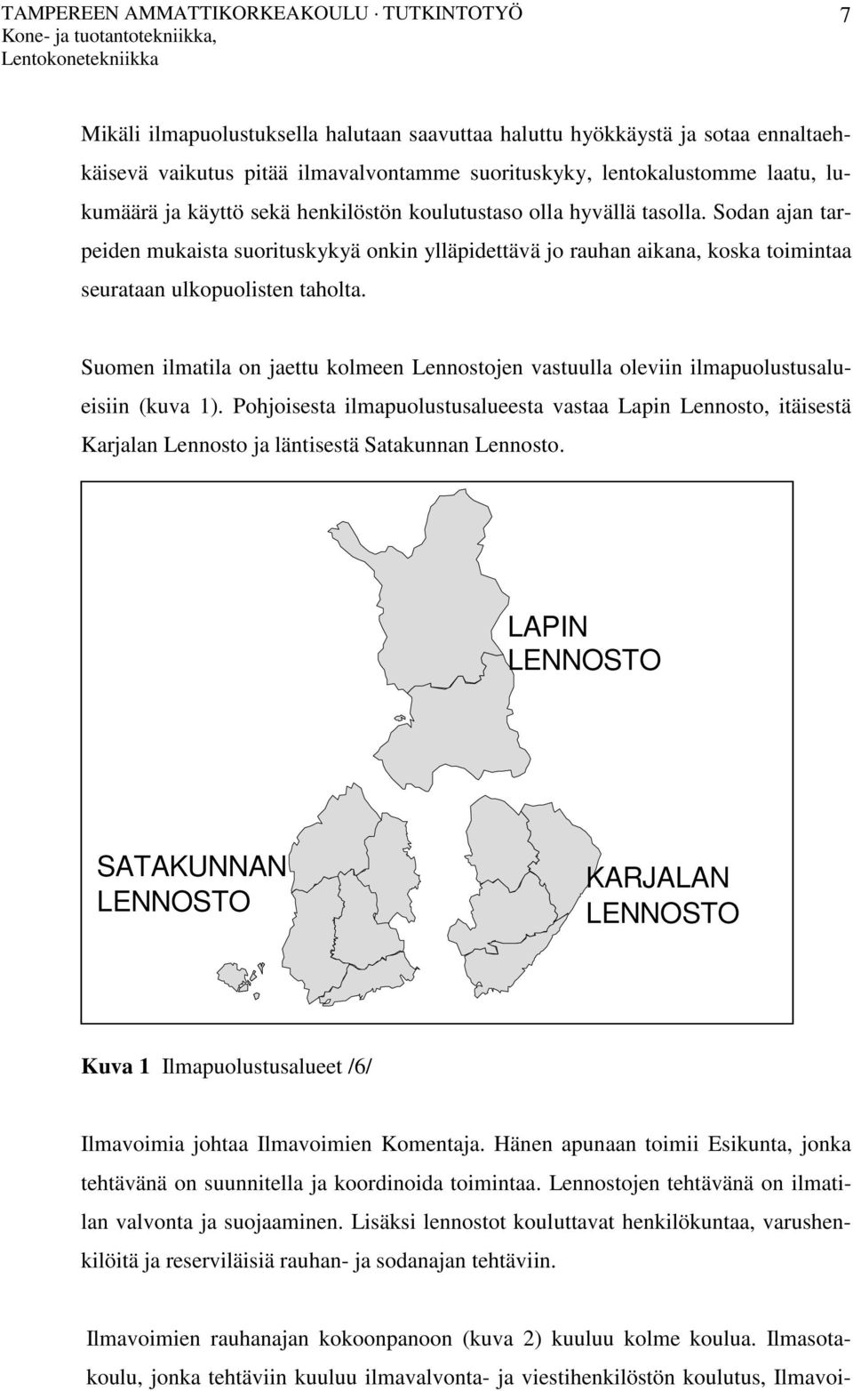 Suomen ilmatila on jaettu kolmeen Lennostojen vastuulla oleviin ilmapuolustusalueisiin (kuva 1).