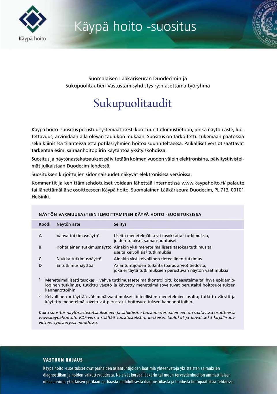 Suositus on tarkoitettu tukemaan päätöksiä sekä kliinisissä tilanteissa että potilasryhmien hoitoa suunniteltaessa. Paikalliset versiot saattavat tarkentaa esim.