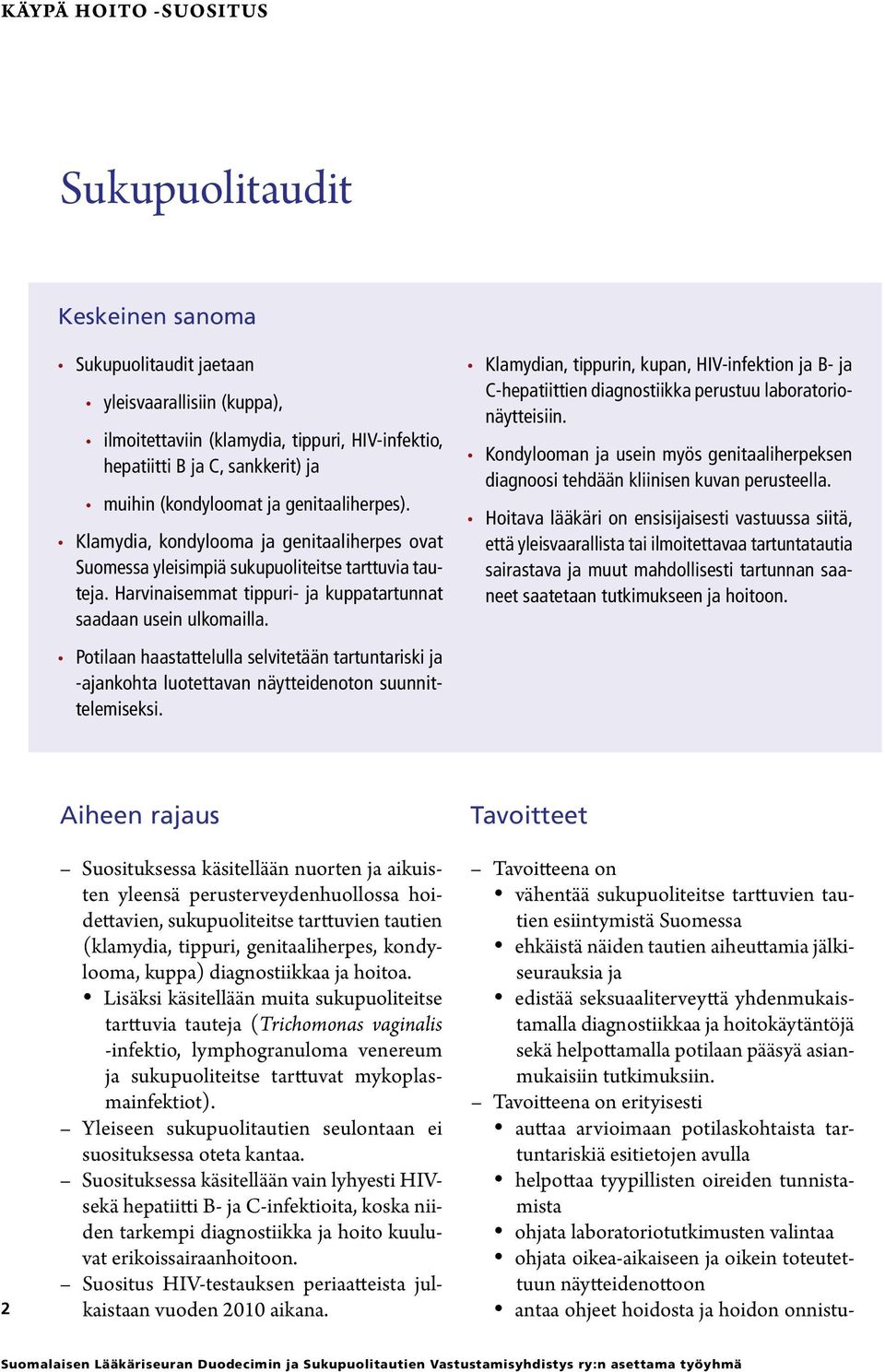 Harvinaisemmat tippuri- ja kuppatartunnat saadaan usein ulkomailla. Potilaan haastattelulla selvitetään tartuntariski ja -ajankohta luotettavan näytteidenoton suunnittelemiseksi.