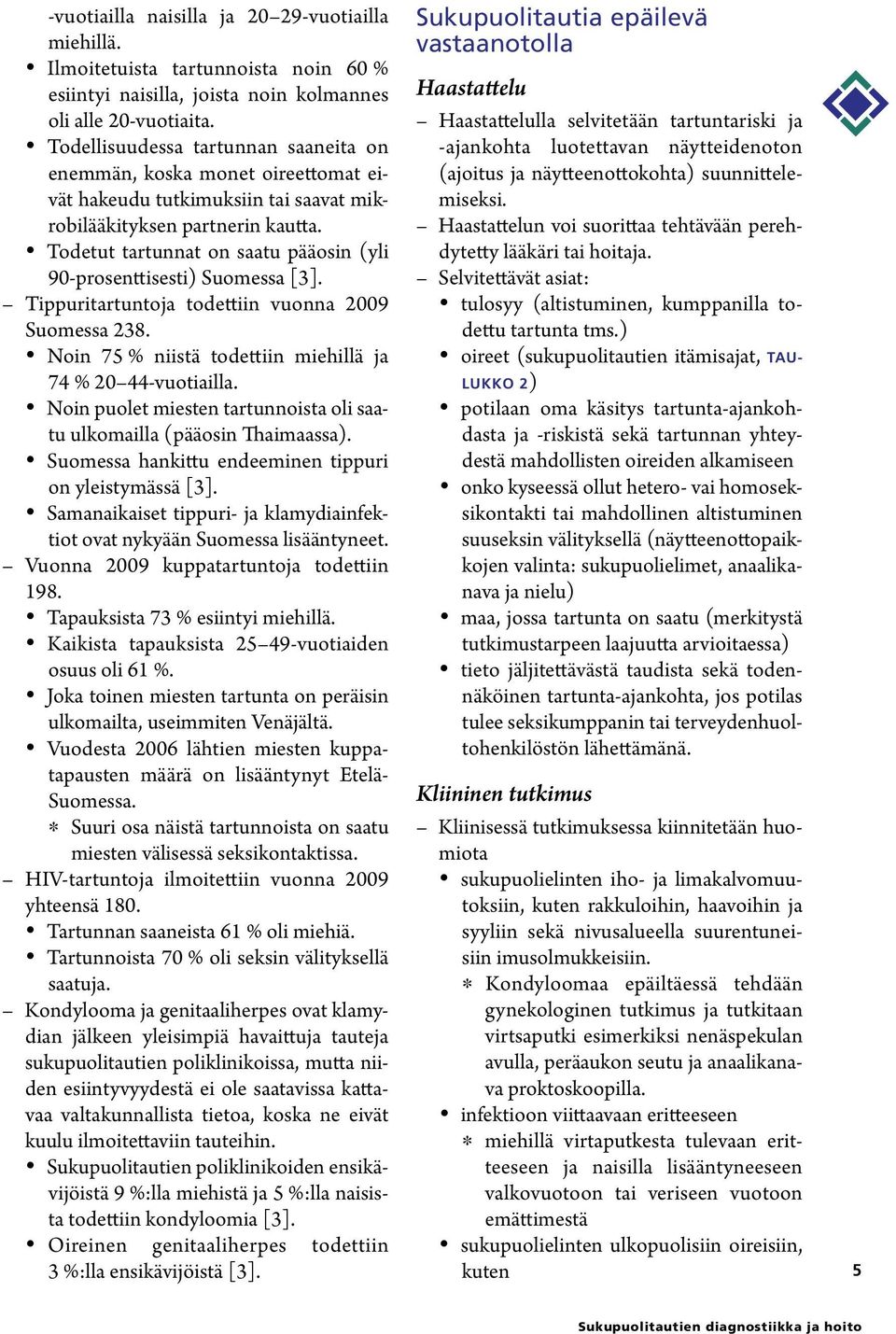 Todetut tartunnat on saatu pääosin (yli 90-prosenttisesti) Suomessa [3]. Tippuritartuntoja todettiin vuonna 2009 Suomessa 238. Noin 75 % niistä todettiin miehillä ja 74 % 20 44-vuotiailla.