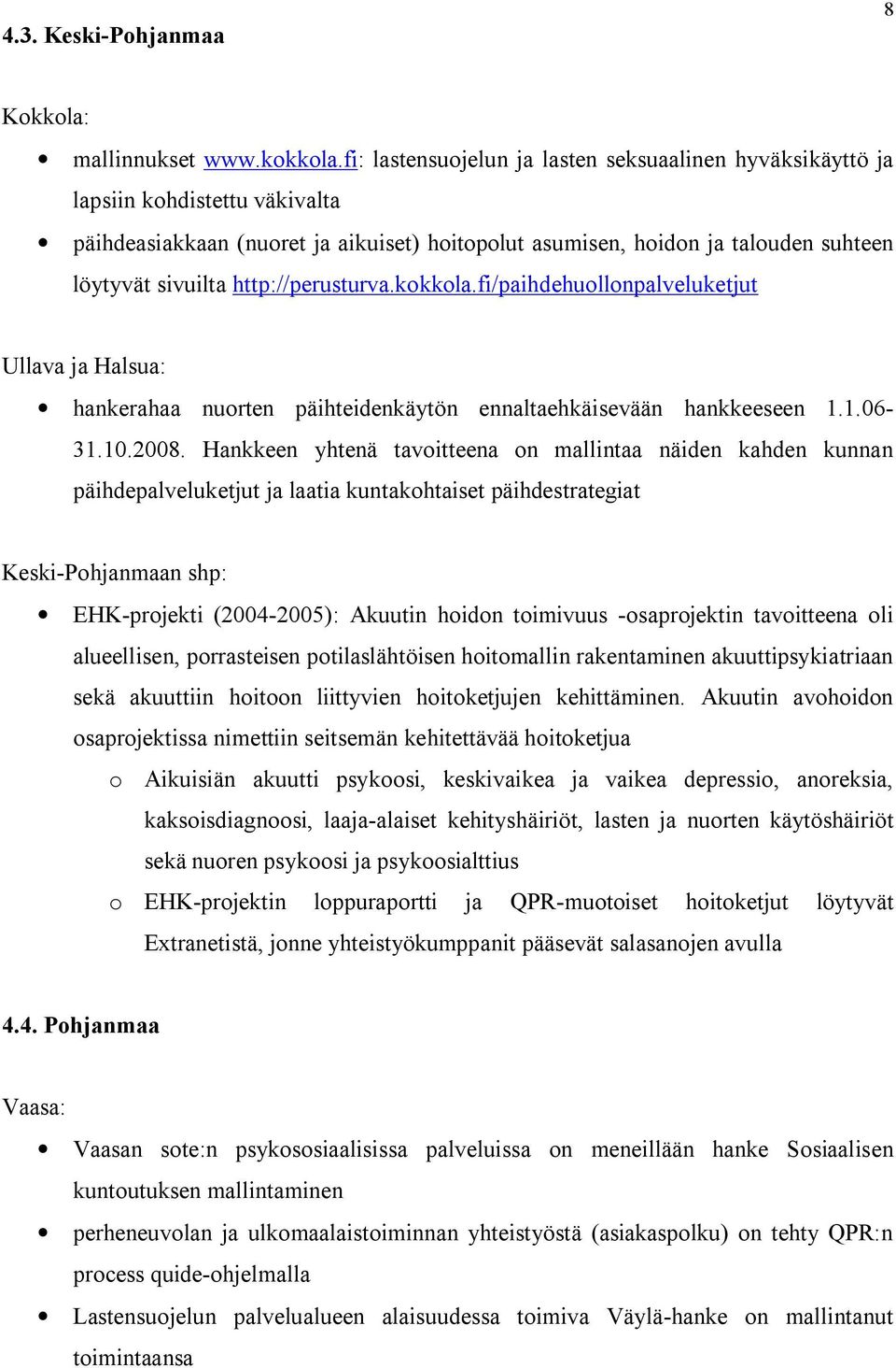 http://perusturva.kokkola.fi/paihdehuollonpalveluketjut Ullava ja Halsua: hankerahaa nuorten päihteidenkäytön ennaltaehkäisevään hankkeeseen 1.1.06 31.10.2008.