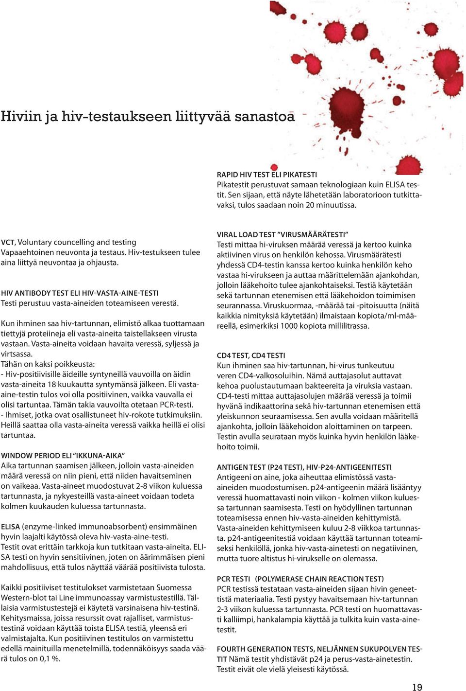 Hiv-testukseen tulee aina liittyä neuvontaa ja ohjausta. HIV ANTIBODY TEST ELI HIV-VASTA-AINE-TESTI Testi perustuu vasta-aineiden toteamiseen verestä.