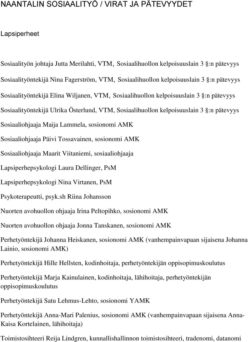 kelpoisuuslain 3 :n pätevyys Sosiaaliohjaaja Maija Lammela, sosionomi AMK Sosiaaliohjaaja Päivi Tossavainen, sosionomi AMK Sosiaaliohjaaja Maarit Viitaniemi, sosiaaliohjaaja Lapsiperhepsykologi Laura