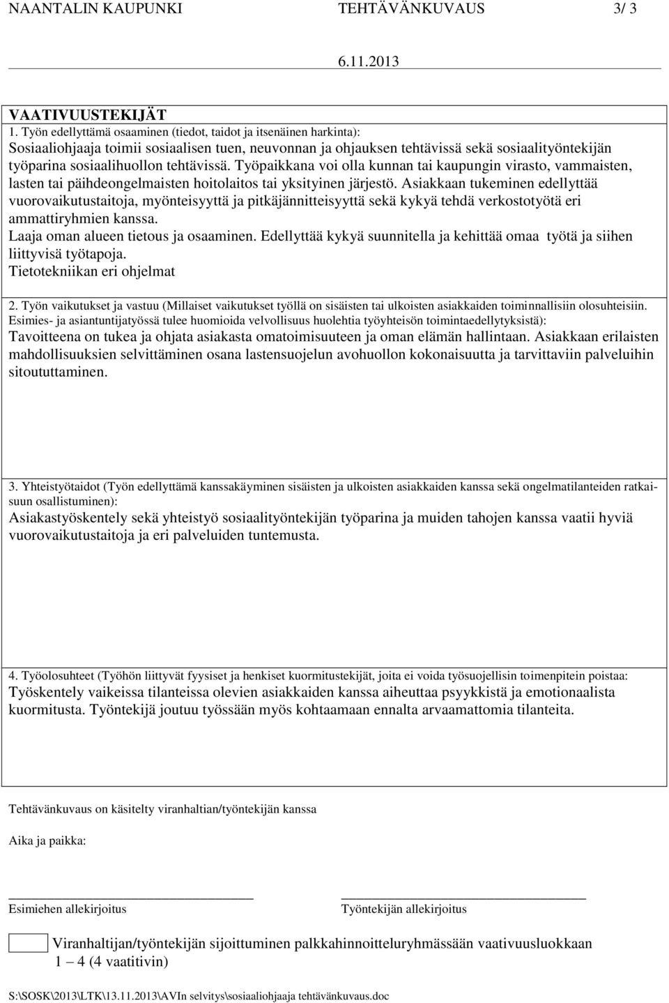 tehtävissä. Työpaikkana voi olla kunnan tai kaupungin virasto, vammaisten, lasten tai päihdeongelmaisten hoitolaitos tai yksityinen järjestö.