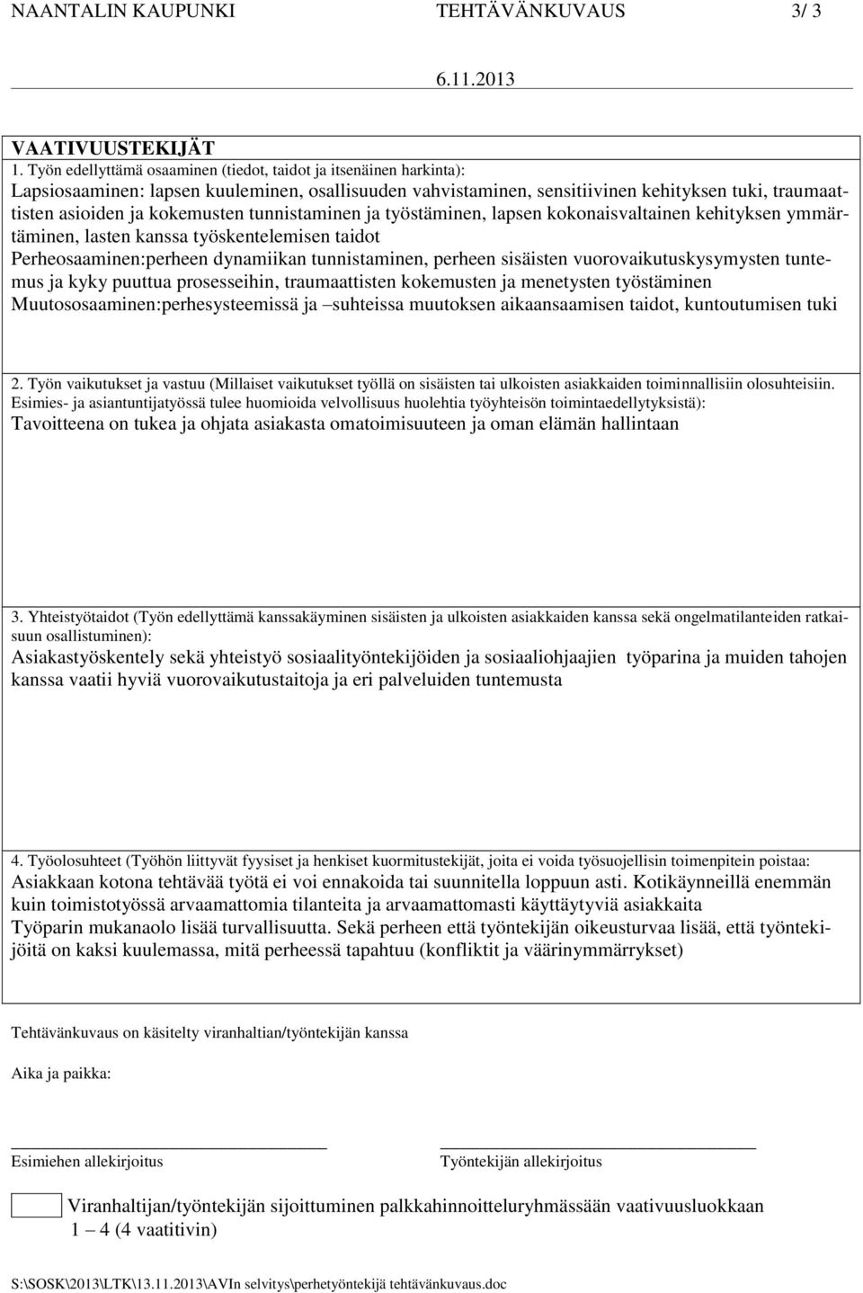 tunnistaminen ja työstäminen, lapsen kokonaisvaltainen kehityksen ymmärtäminen, lasten kanssa työskentelemisen taidot Perheosaaminen:perheen dynamiikan tunnistaminen, perheen sisäisten