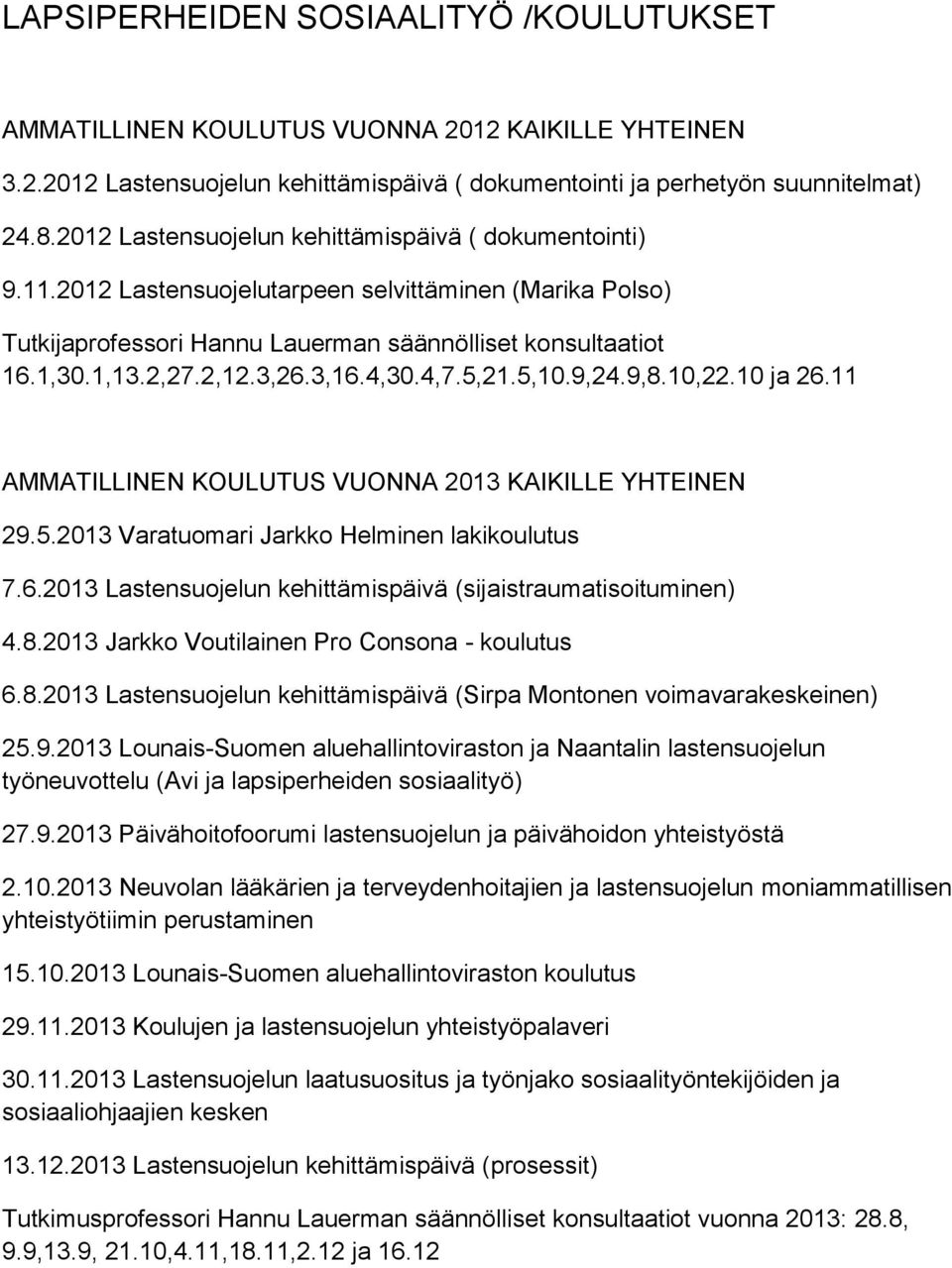 3,26.3,16.4,30.4,7.5,21.5,10.9,24.9,8.10,22.10 ja 26.11 AMMATILLINEN KOULUTUS VUONNA 2013 KAIKILLE YHTEINEN 29.5.2013 Varatuomari Jarkko Helminen lakikoulutus 7.6.2013 Lastensuojelun kehittämispäivä (sijaistraumatisoituminen) 4.