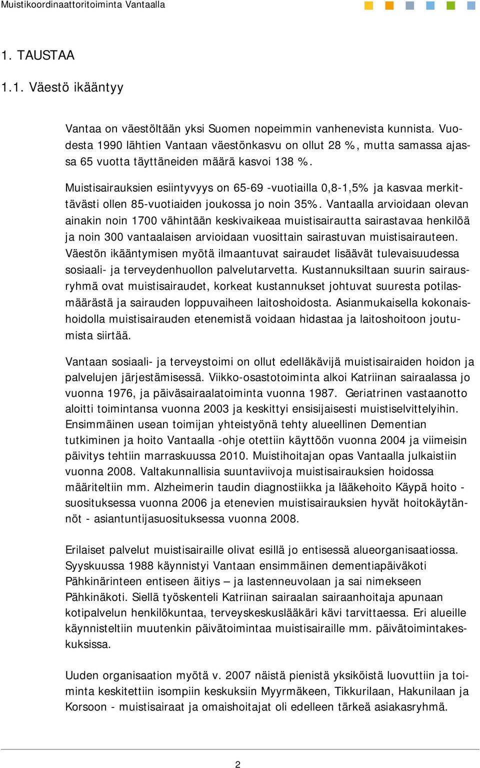 Muistisairauksien esiintyvyys on 65-69 -vuotiailla 0,8-1,5% ja kasvaa merkittävästi ollen 85-vuotiaiden joukossa jo noin 35%.