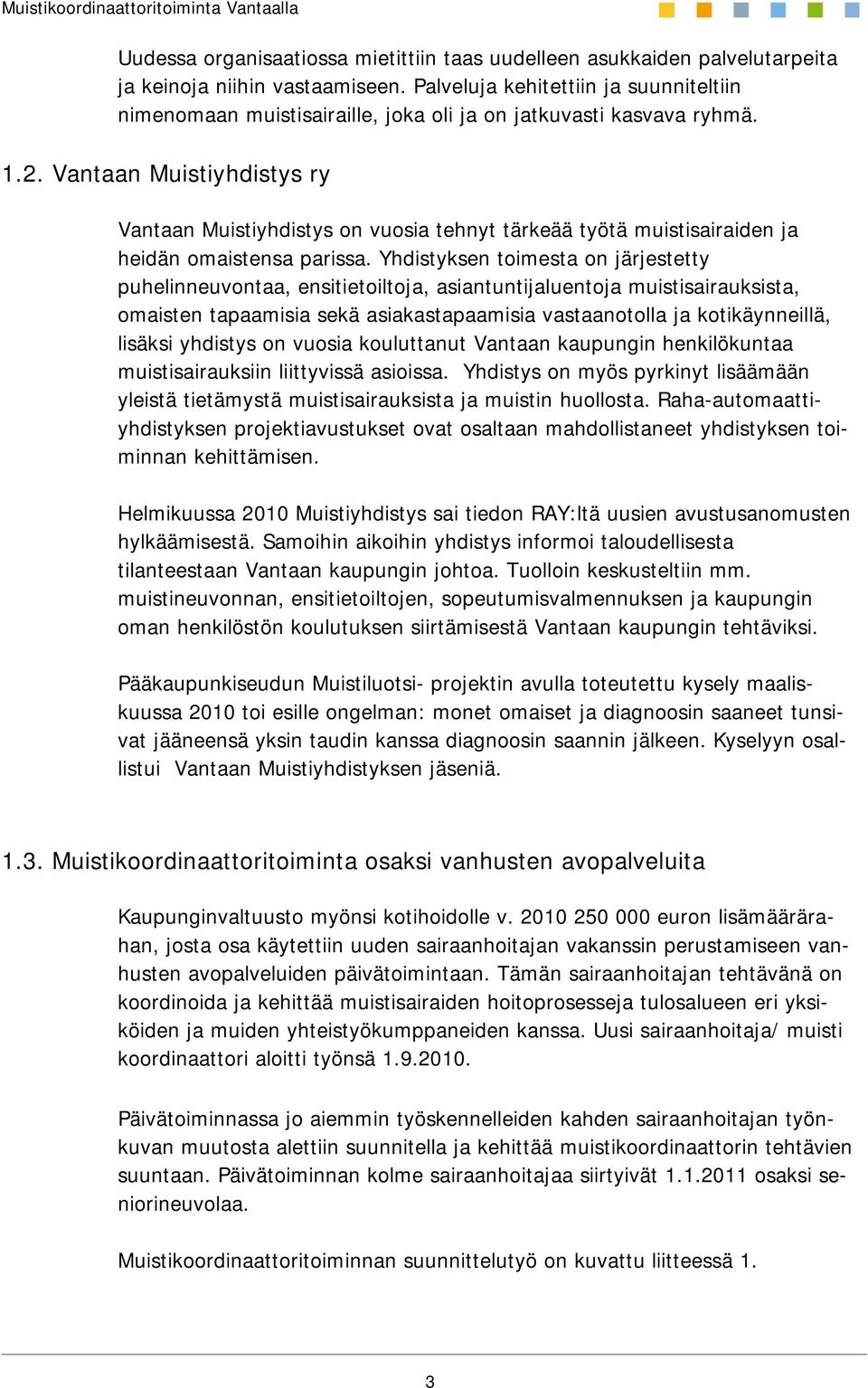 Vantaan Muistiyhdistys ry Vantaan Muistiyhdistys on vuosia tehnyt tärkeää työtä muistisairaiden ja heidän omaistensa parissa.