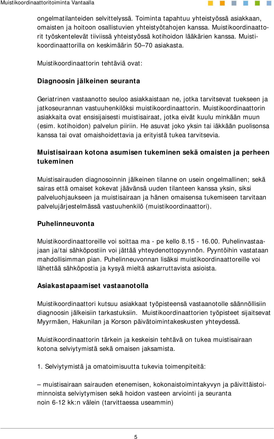 Muistikoordinaattorin tehtäviä ovat: Diagnoosin jälkeinen seuranta Geriatrinen vastaanotto seuloo asiakkaistaan ne, jotka tarvitsevat tuekseen ja jatkoseurannan vastuuhenkilöksi muistikoordinaattorin.