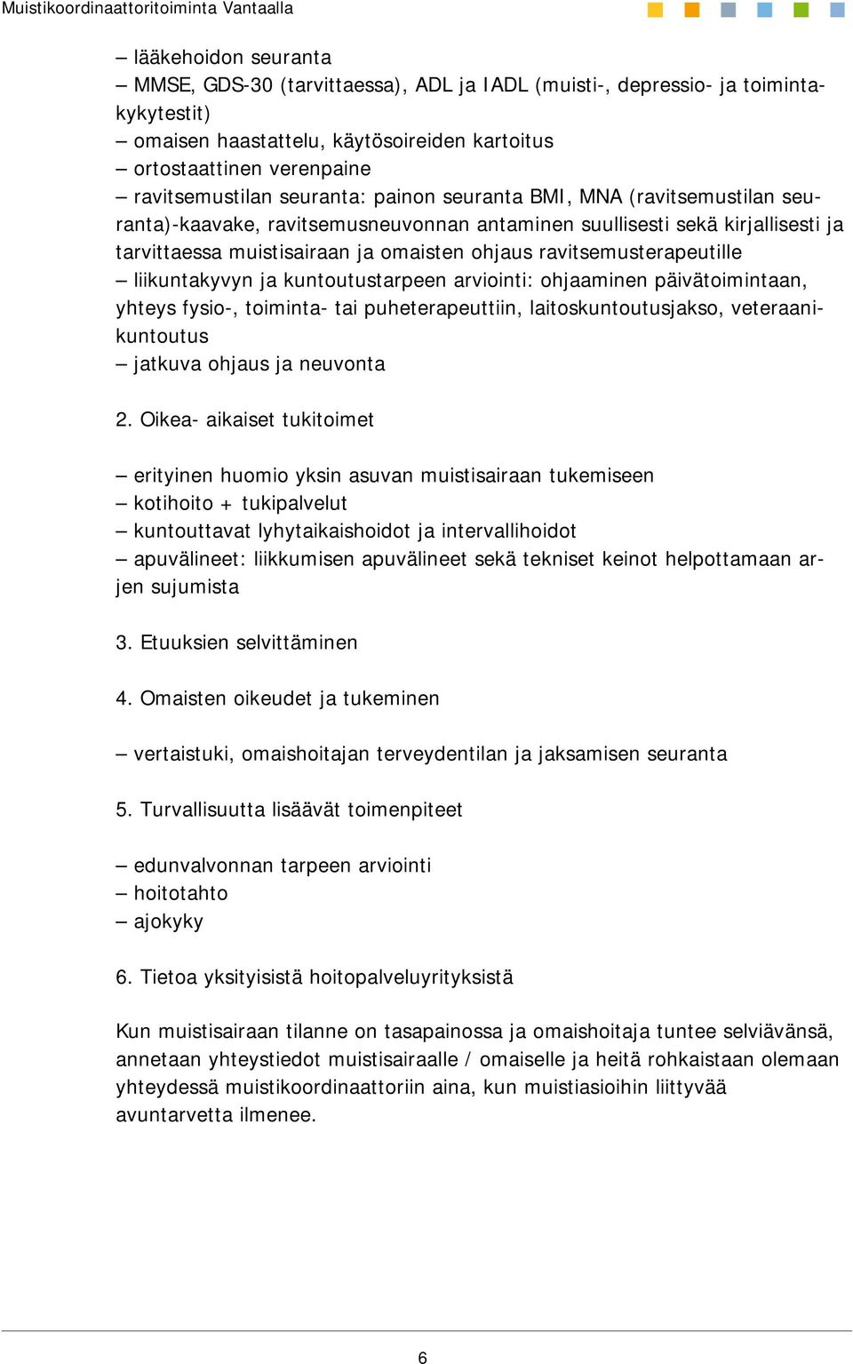 ravitsemusterapeutille liikuntakyvyn ja kuntoutustarpeen arviointi: ohjaaminen päivätoimintaan, yhteys fysio-, toiminta- tai puheterapeuttiin, laitoskuntoutusjakso, veteraanikuntoutus jatkuva ohjaus