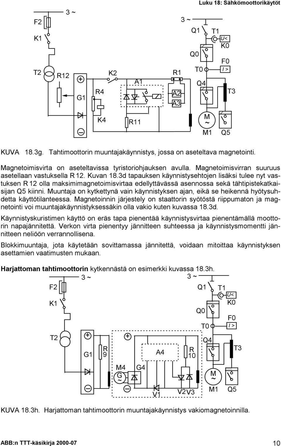 3d tapaukse käyistysehtoje lisäksi tulee yt vastukse R 12 olla maksimimagetoimisvirtaa edellyttävässä aseossa sekä tähtipistekatkaisija Q5 kiii.