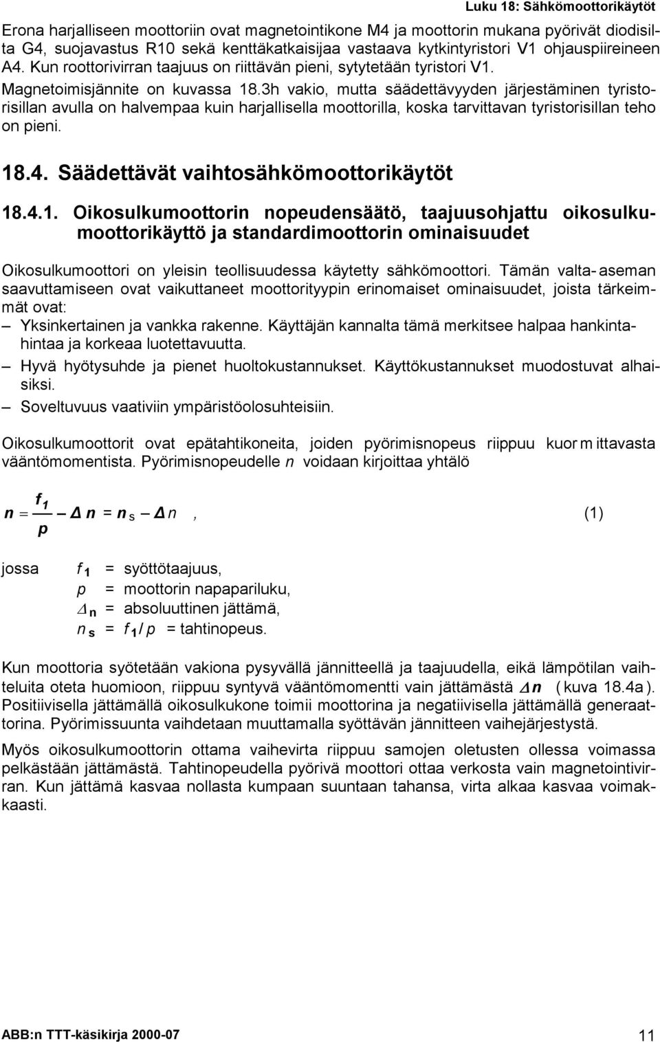 3h vakio, mutta säädettävyyde järjestämie tyristorisilla avulla o halvempaa kui harjallisella moottorilla, koska tarvittava tyristorisilla teho o piei. 18.4. Säädettävät vaihtosähkömoottorikäytöt 18.