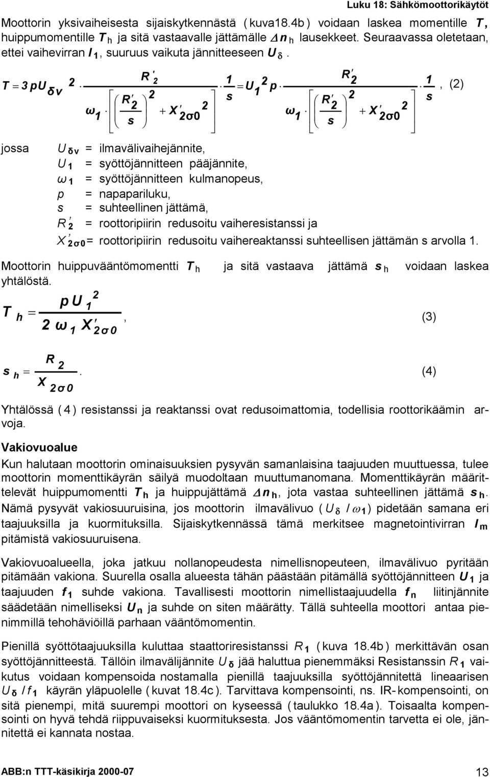 T 3 pu δ v jossa 2 ω 1 ' 2 R 1 U 2 1 p 2 R s 2 X 2 s 2σ0 ω 1 R 2 s R 2 1 2 s X 2 2σ0, (2) U δv = ilmavälivaihejäite, U 1 = syöttöjäittee pääjäite, ω 1 = syöttöjäittee kulmaopeus, p = apapariluku, s =