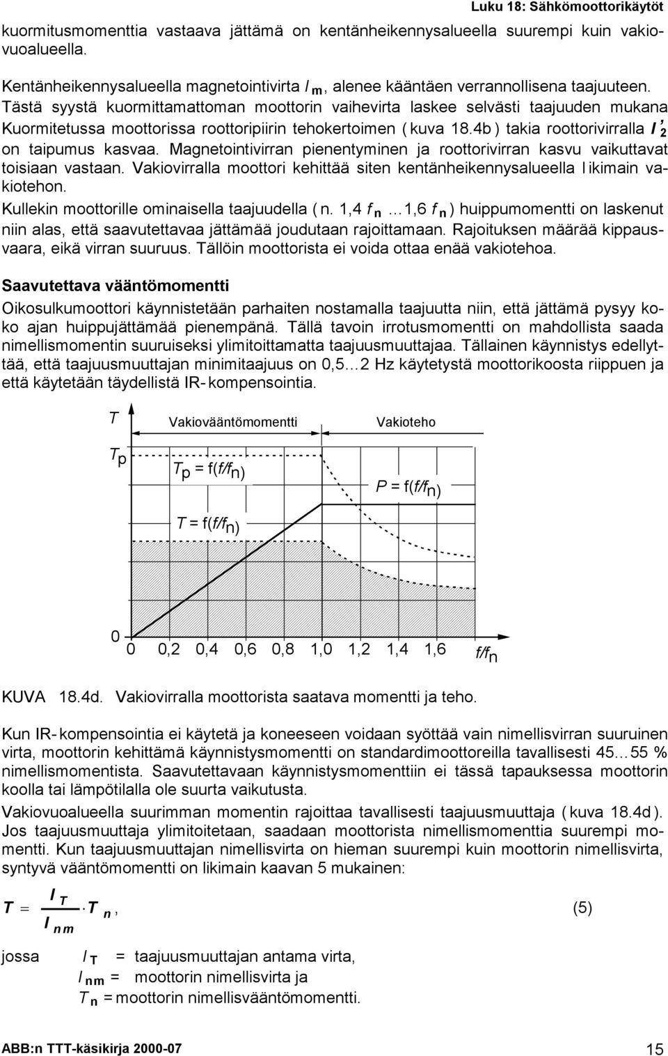 Magetoitivirra pieetymie ja roottorivirra kasvu vaikuttavat toisiaa vastaa. Vakiovirralla moottori kehittää site ketäheikeysalueella l ikimai vakioteho. Kulleki moottorille omiaisella taajuudella (.