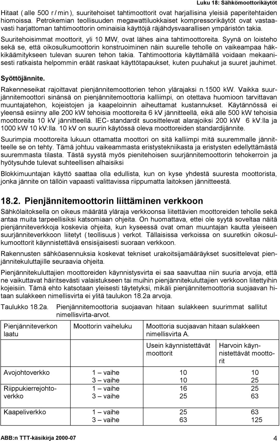 Suuritehoisimmat moottorit, yli 10 MW, ovat lähes aia tahtimoottoreita.