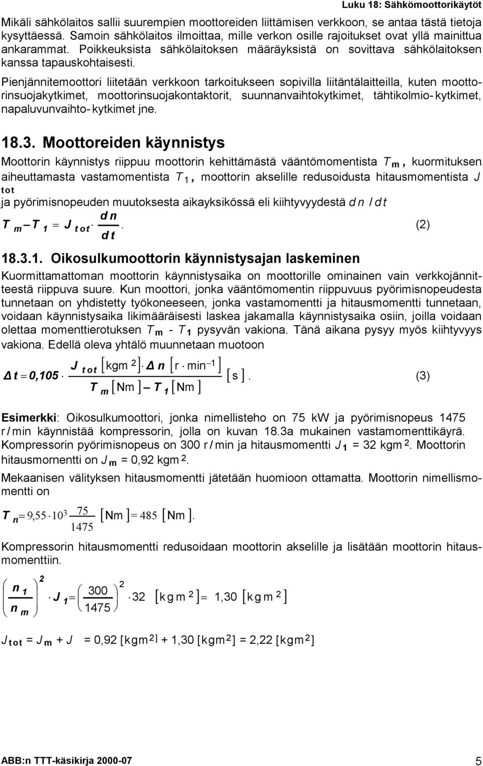 Piejäitemoottori liitetää verkkoo tarkoituksee sopivilla liitätälaitteilla, kute moottorisuojakytkimet, moottorisuojakotaktorit, suuavaihtokytkimet, tähtikolmio- kytkimet, apaluvuvaihto- kytkimet je.