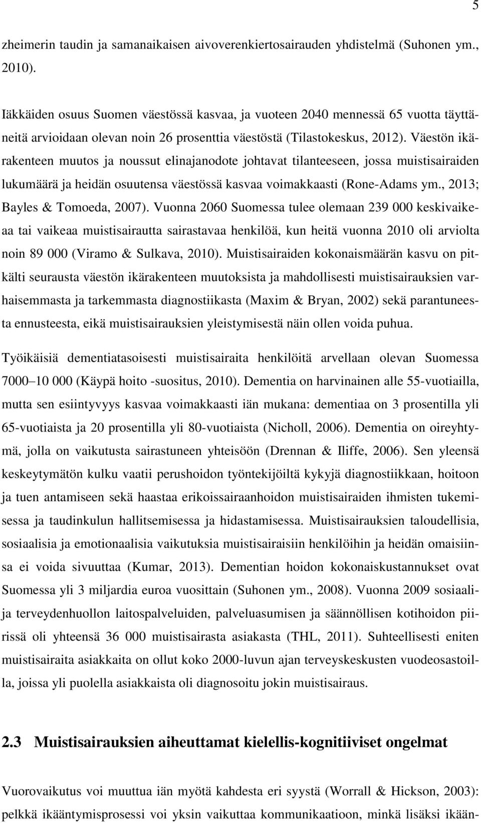 Väestön ikärakenteen muutos ja noussut elinajanodote johtavat tilanteeseen, jossa muistisairaiden lukumäärä ja heidän osuutensa väestössä kasvaa voimakkaasti (Rone-Adams ym.