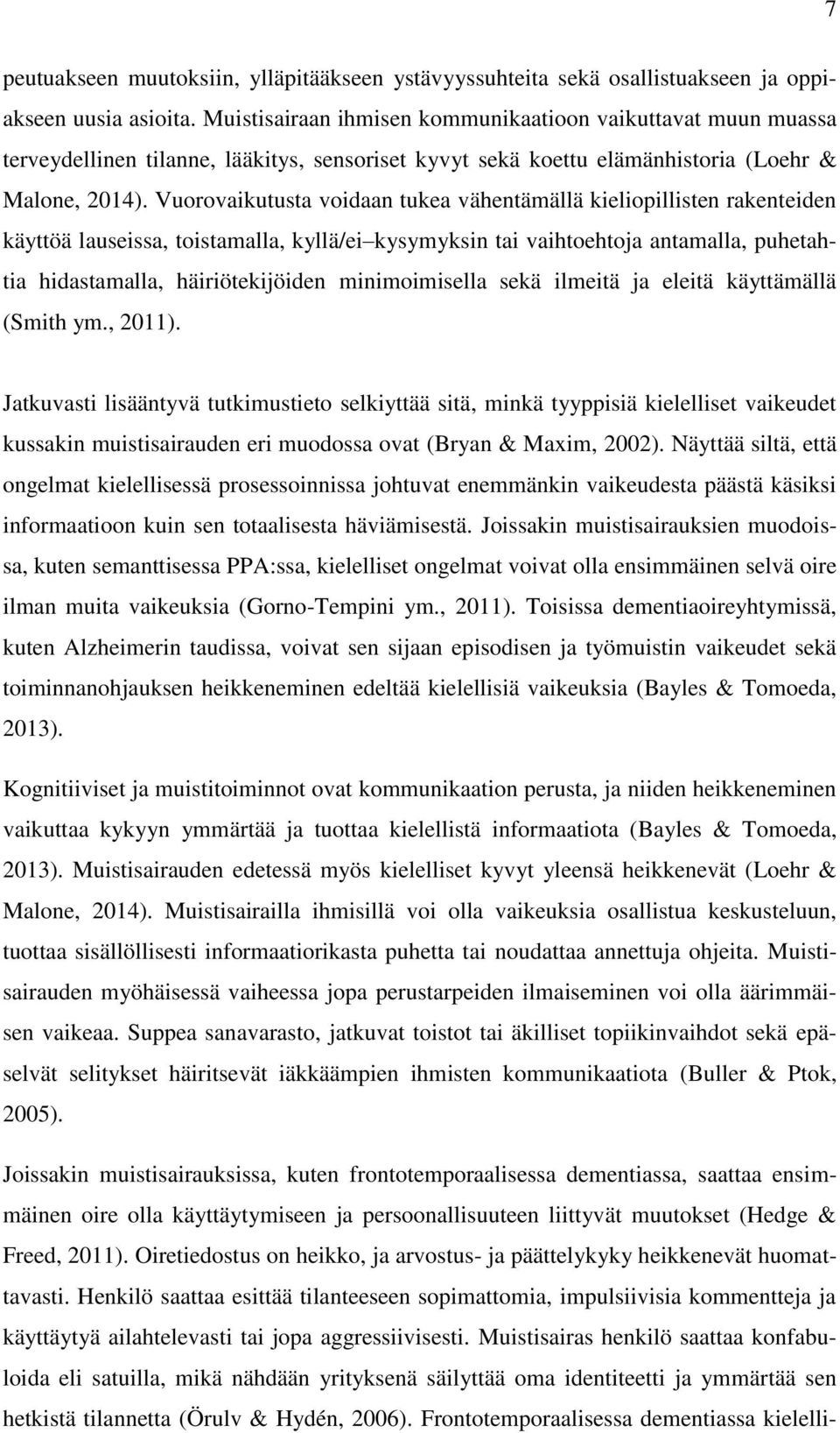 Vuorovaikutusta voidaan tukea vähentämällä kieliopillisten rakenteiden käyttöä lauseissa, toistamalla, kyllä/ei kysymyksin tai vaihtoehtoja antamalla, puhetahtia hidastamalla, häiriötekijöiden