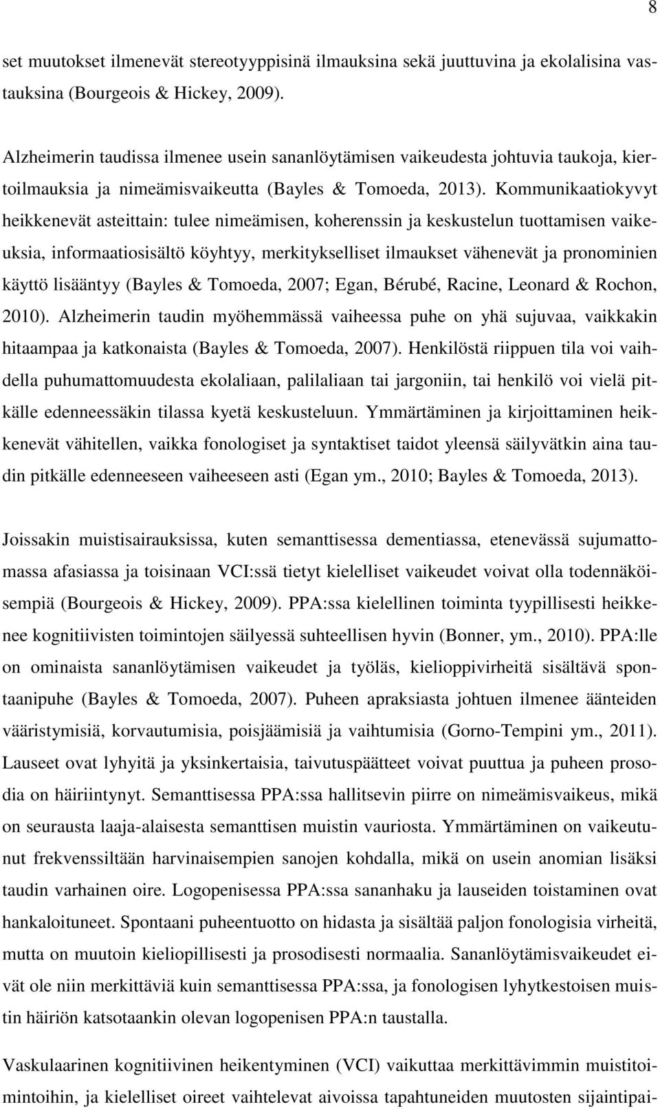 Kommunikaatiokyvyt heikkenevät asteittain: tulee nimeämisen, koherenssin ja keskustelun tuottamisen vaikeuksia, informaatiosisältö köyhtyy, merkitykselliset ilmaukset vähenevät ja pronominien käyttö