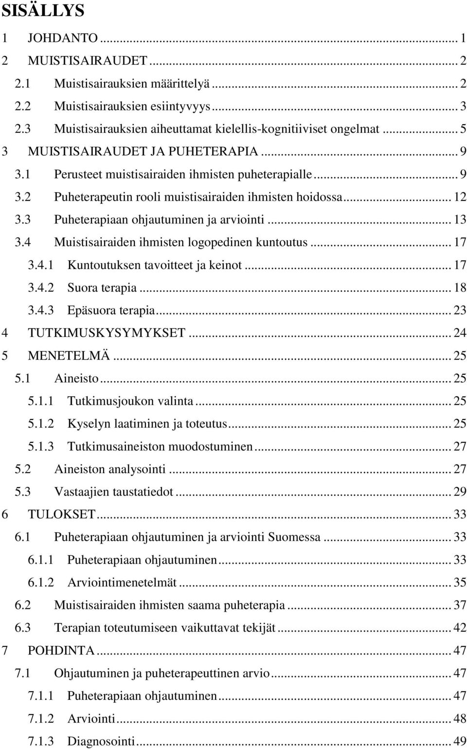 3 Puheterapiaan ohjautuminen ja arviointi... 13 3.4 Muistisairaiden ihmisten logopedinen kuntoutus... 17 3.4.1 Kuntoutuksen tavoitteet ja keinot... 17 3.4.2 Suora terapia... 18 3.4.3 Epäsuora terapia.