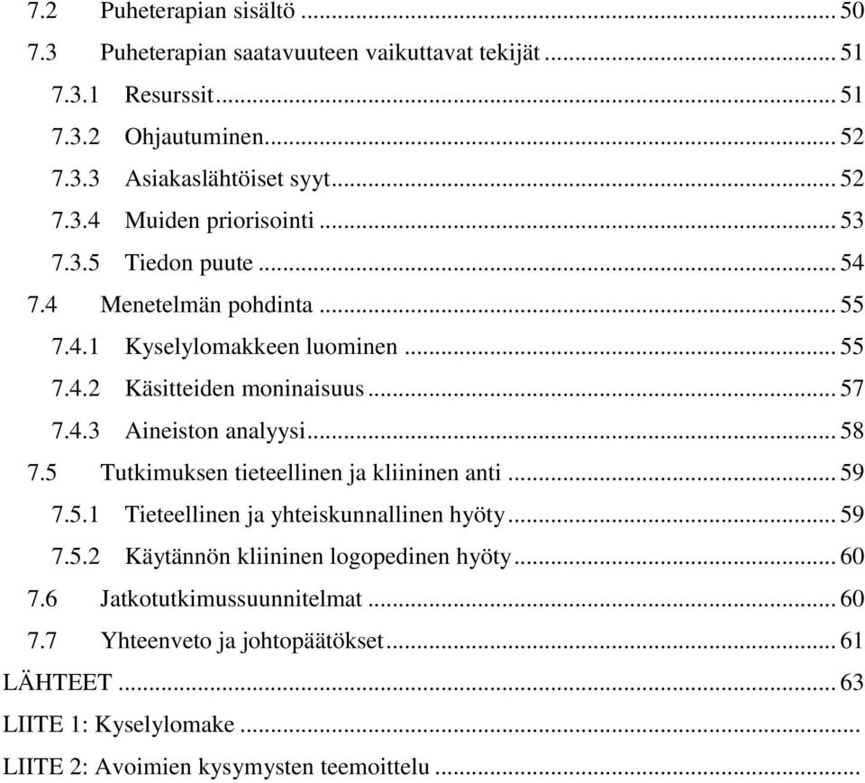 5 Tutkimuksen tieteellinen ja kliininen anti... 59 7.5.1 Tieteellinen ja yhteiskunnallinen hyöty... 59 7.5.2 Käytännön kliininen logopedinen hyöty... 60 7.