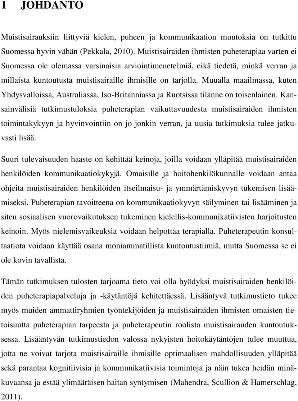 Muualla maailmassa, kuten Yhdysvalloissa, Australiassa, Iso-Britanniassa ja Ruotsissa tilanne on toisenlainen.