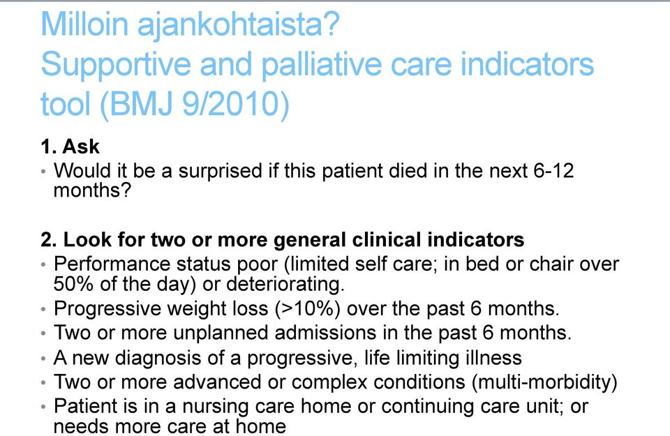 Look for two or more general clinical indicators Performance status poor (limited self care; in bed or chair over 50% of the day) or deteriorating.