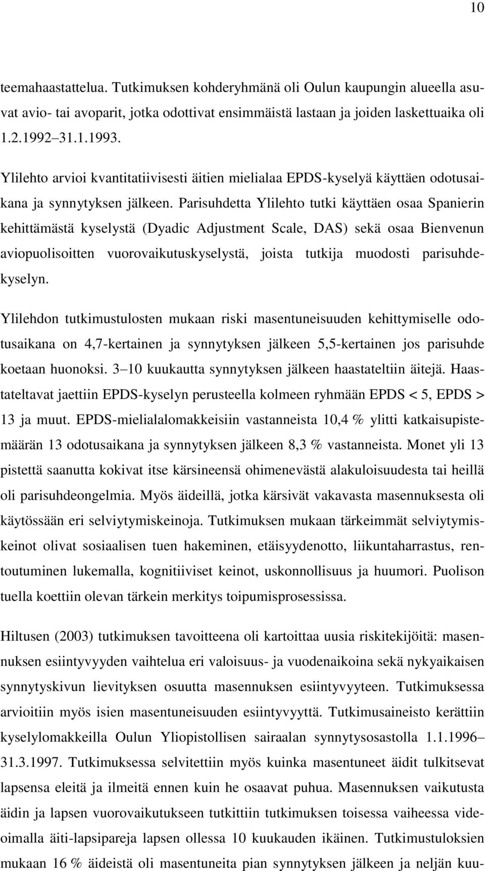 Parisuhdetta Ylilehto tutki käyttäen osaa Spanierin kehittämästä kyselystä (Dyadic Adjustment Scale, DAS) sekä osaa Bienvenun aviopuolisoitten vuorovaikutuskyselystä, joista tutkija muodosti
