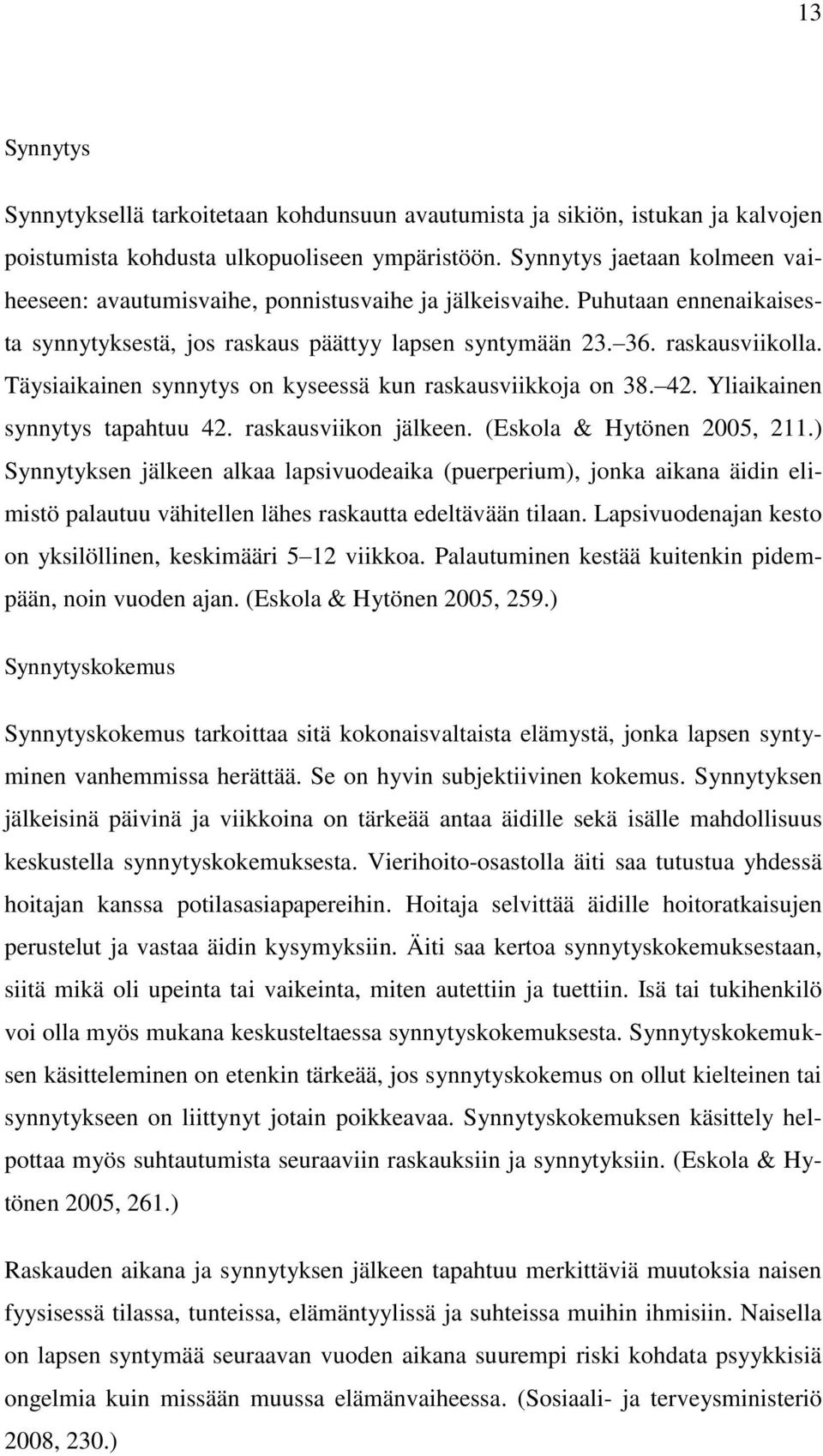 Täysiaikainen synnytys on kyseessä kun raskausviikkoja on 38. 42. Yliaikainen synnytys tapahtuu 42. raskausviikon jälkeen. (Eskola & Hytönen 2005, 211.