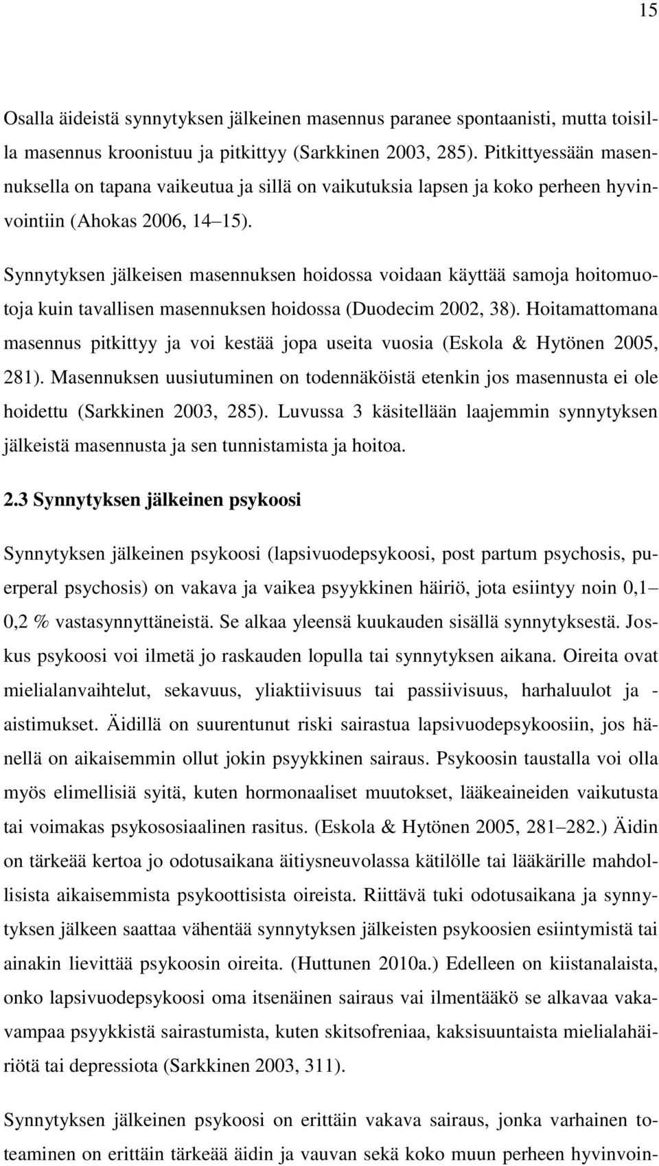 Synnytyksen jälkeisen masennuksen hoidossa voidaan käyttää samoja hoitomuotoja kuin tavallisen masennuksen hoidossa (Duodecim 2002, 38).