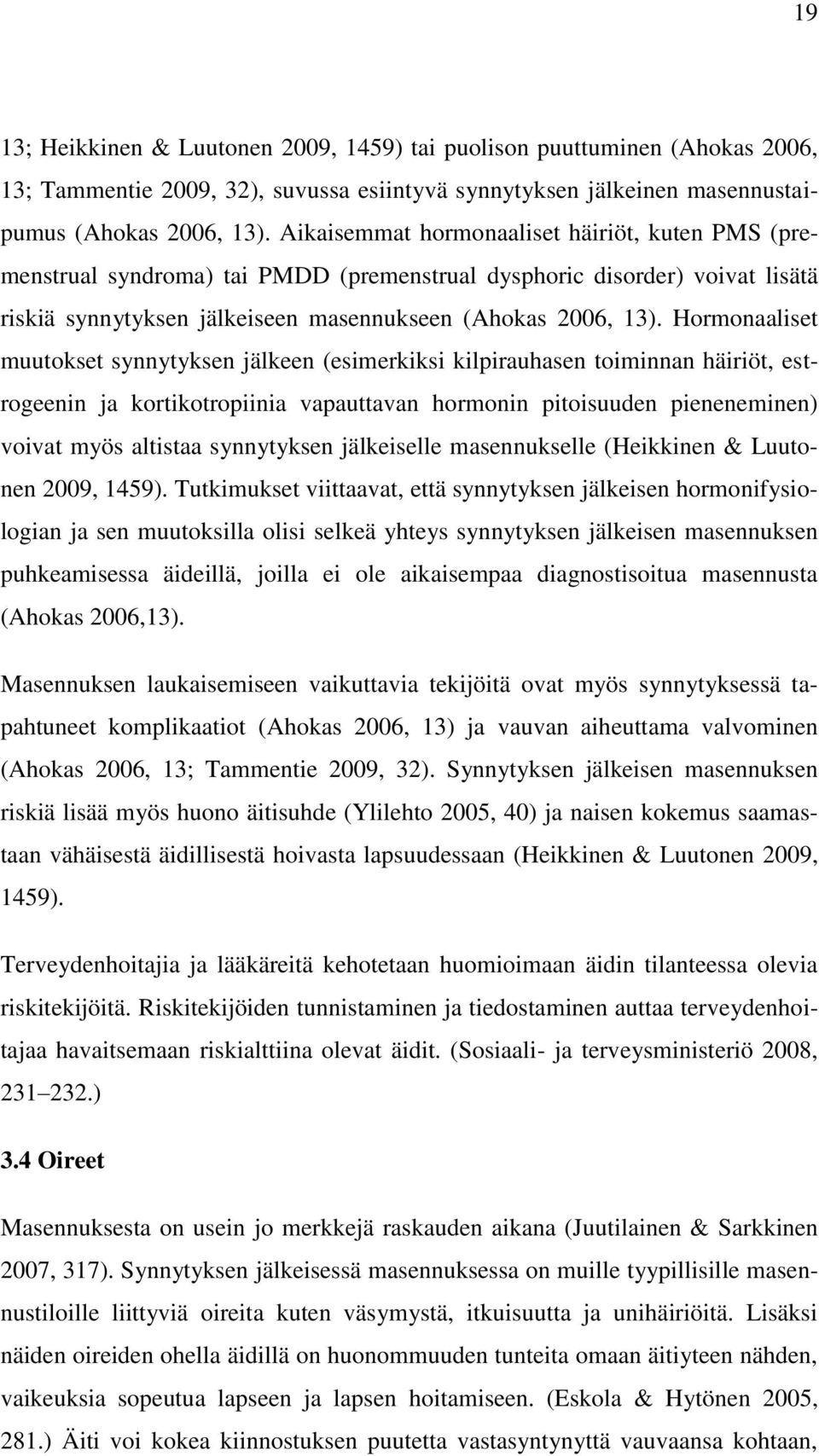 Hormonaaliset muutokset synnytyksen jälkeen (esimerkiksi kilpirauhasen toiminnan häiriöt, estrogeenin ja kortikotropiinia vapauttavan hormonin pitoisuuden pieneneminen) voivat myös altistaa