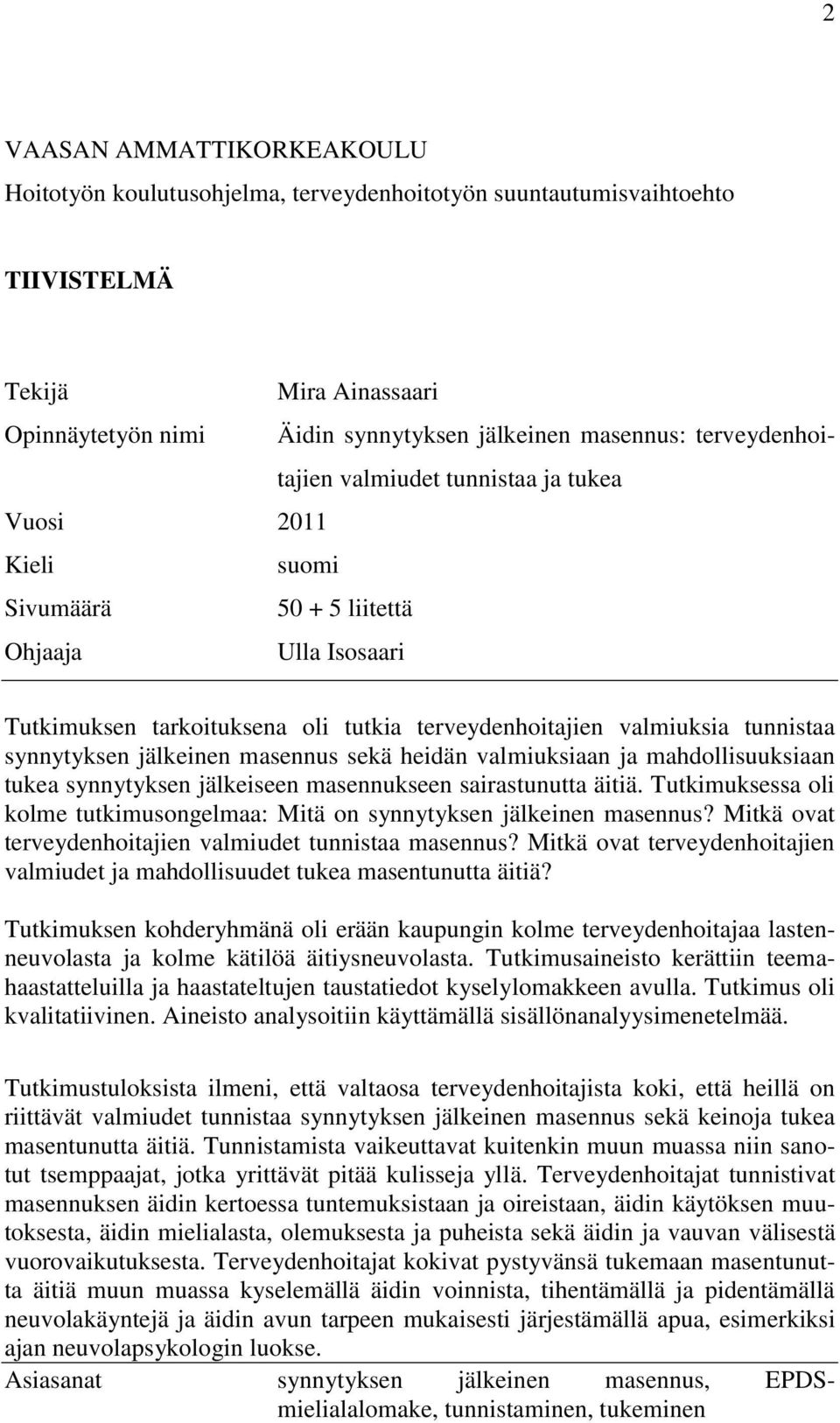synnytyksen jälkeinen masennus sekä heidän valmiuksiaan ja mahdollisuuksiaan tukea synnytyksen jälkeiseen masennukseen sairastunutta äitiä.