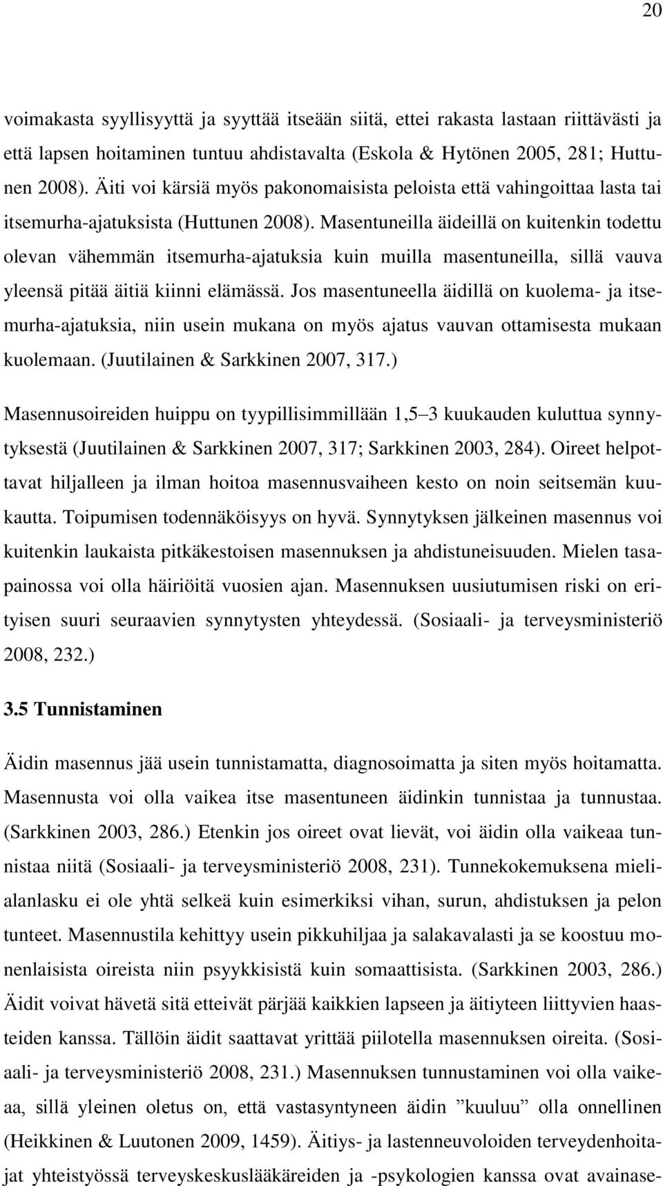 Masentuneilla äideillä on kuitenkin todettu olevan vähemmän itsemurha-ajatuksia kuin muilla masentuneilla, sillä vauva yleensä pitää äitiä kiinni elämässä.
