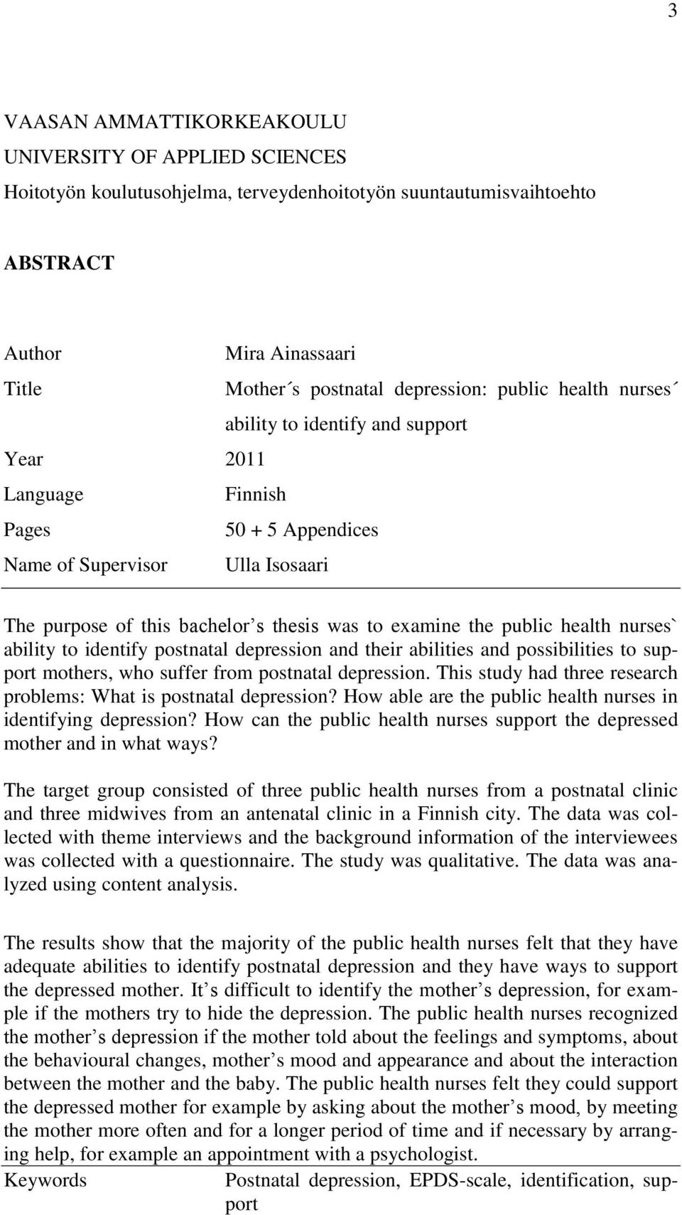 public health nurses` ability to identify postnatal depression and their abilities and possibilities to support mothers, who suffer from postnatal depression.