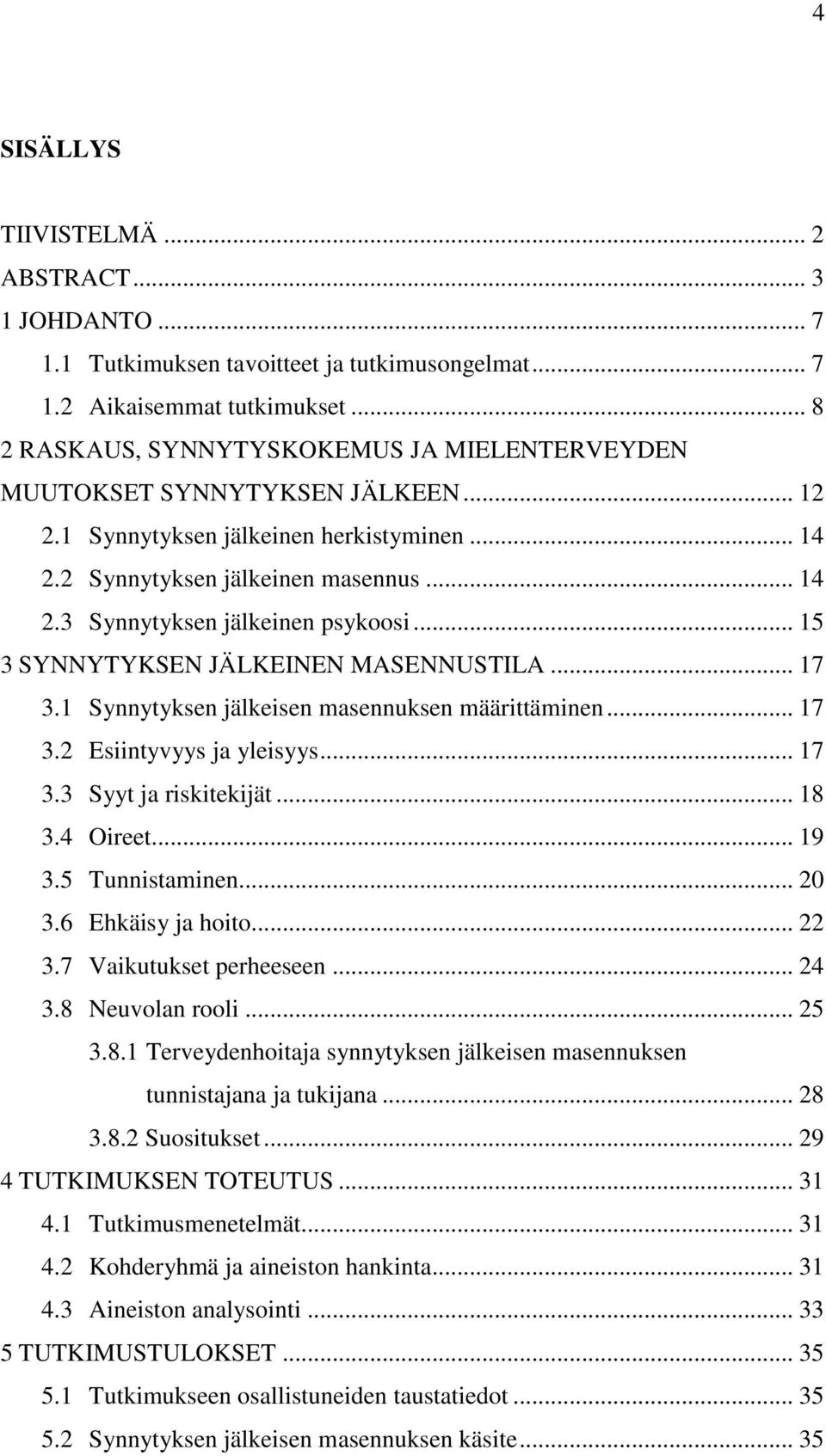 .. 15 3 SYNNYTYKSEN JÄLKEINEN MASENNUSTILA... 17 3.1 Synnytyksen jälkeisen masennuksen määrittäminen... 17 3.2 Esiintyvyys ja yleisyys... 17 3.3 Syyt ja riskitekijät... 18 3.4 Oireet... 19 3.