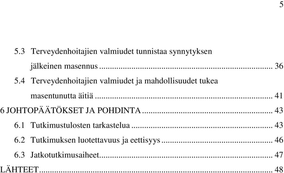 .. 41 6 JOHTOPÄÄTÖKSET JA POHDINTA... 43 6.1 Tutkimustulosten tarkastelua... 43 6.2 Tutkimuksen luotettavuus ja eettisyys.