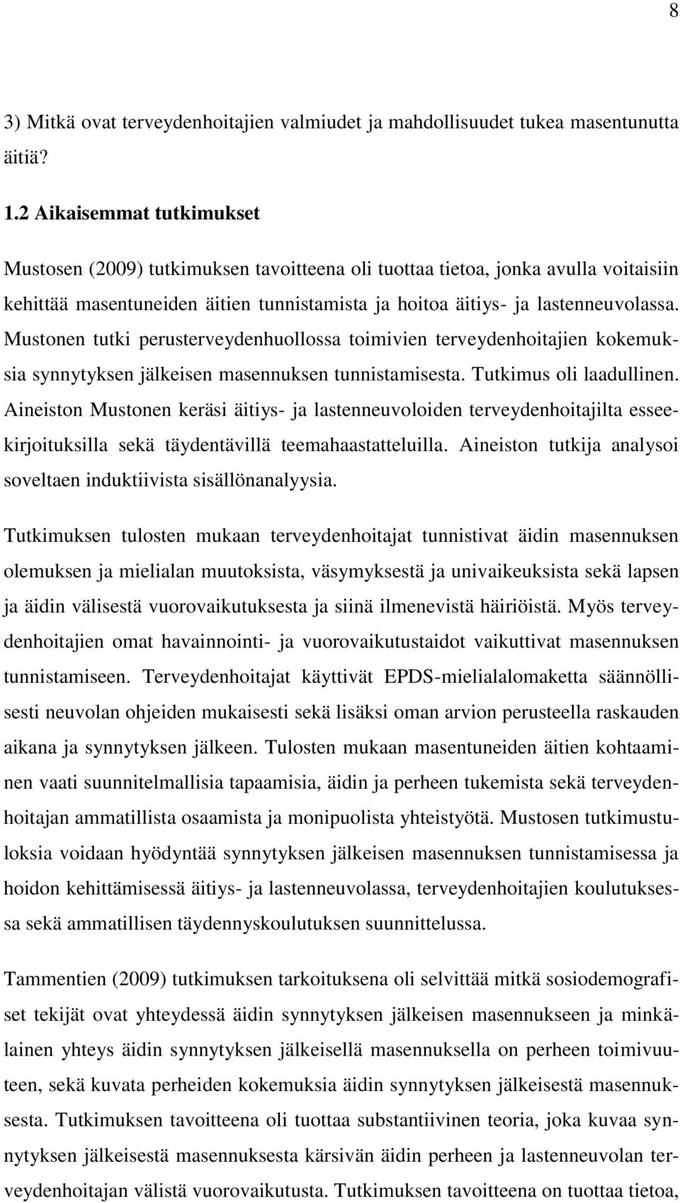 Mustonen tutki perusterveydenhuollossa toimivien terveydenhoitajien kokemuksia synnytyksen jälkeisen masennuksen tunnistamisesta. Tutkimus oli laadullinen.