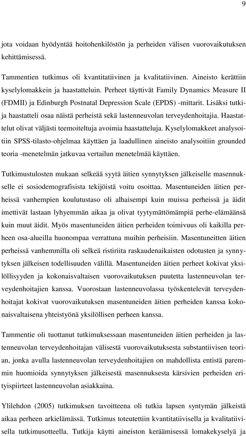 Lisäksi tutkija haastatteli osaa näistä perheistä sekä lastenneuvolan terveydenhoitajia. Haastattelut olivat väljästi teemoiteltuja avoimia haastatteluja.