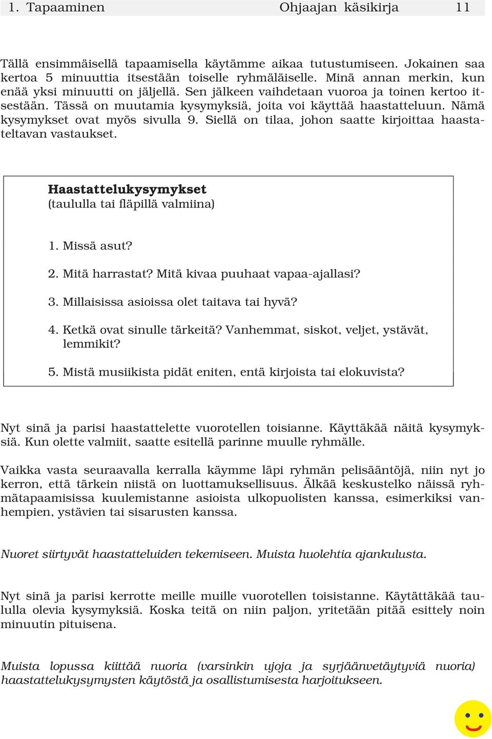 Nämä kysymykset ovat myös sivulla 9. Siellä on tilaa, johon saatte kirjoittaa haastateltavan vastaukset. Haastattelukysymykset (taululla tai fläpillä valmiina) 1. Missä asut? 2. Mitä harrastat?