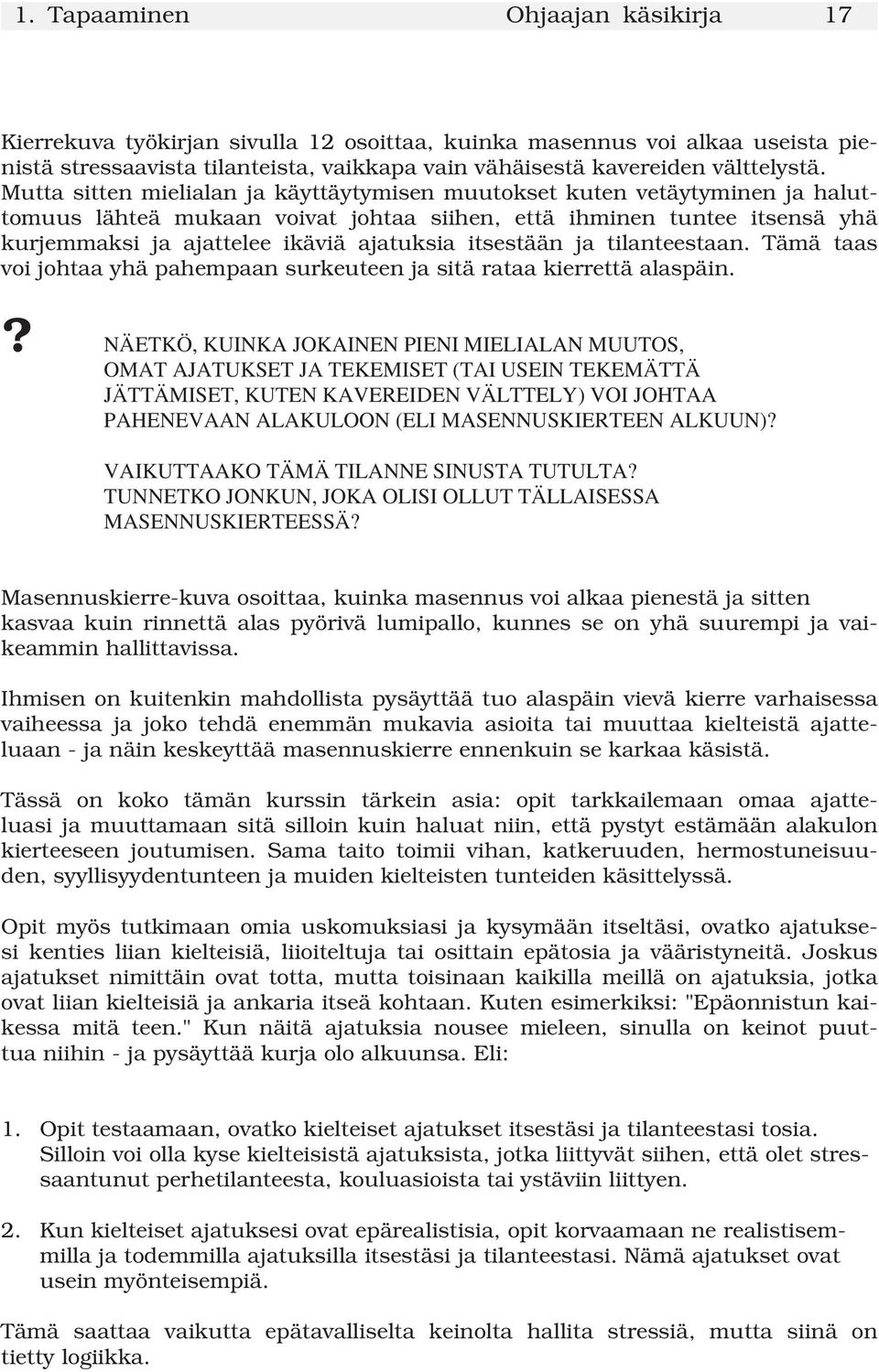 itsestään ja tilanteestaan. Tämä taas voi johtaa yhä pahempaan surkeuteen ja sitä rataa kierrettä alaspäin.