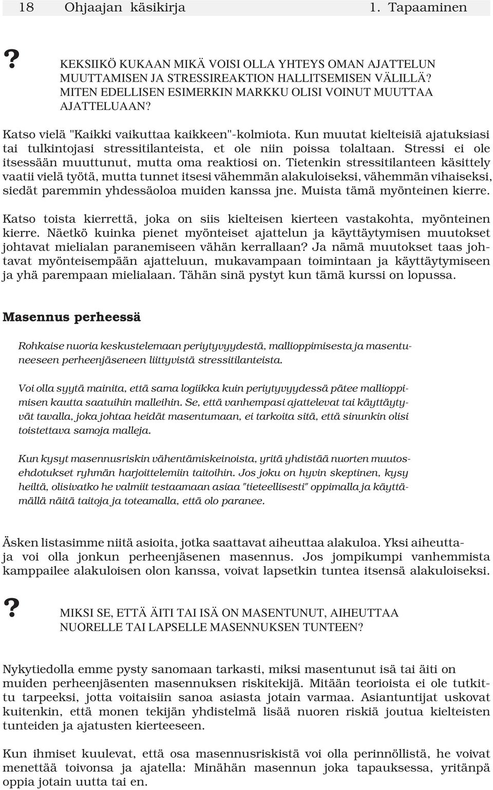 Kun muutat kielteisiä ajatuksiasi tai tulkintojasi stressitilanteista, et ole niin poissa tolaltaan. Stressi ei ole itsessään muuttunut, mutta oma reaktiosi on.