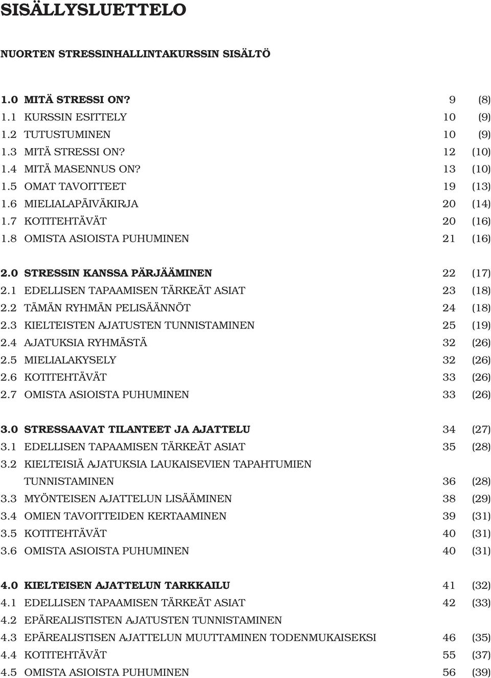 1 EDELLISEN TAPAAMISEN TÄRKEÄT ASIAT 23 (18) 2.2 TÄMÄN RYHMÄN PELISÄÄNNÖT 24 (18) 2.3 KIELTEISTEN AJATUSTEN TUNNISTAMINEN 25 (19) 2.4 AJATUKSIA RYHMÄSTÄ 32 (26) 2.5 MIELIALAKYSELY 32 (26) 2.