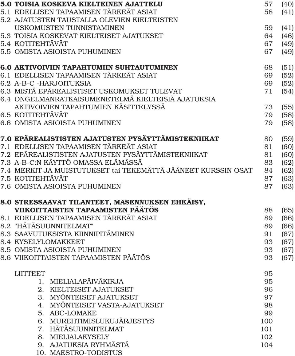 1 EDELLISEN TAPAAMISEN TÄRKEÄT ASIAT 69 (52) 6.2 A-B-C -HARJOITUKSIA 69 (52) 6.3 MISTÄ EPÄREALISTISET USKOMUKSET TULEVAT 71 (54) 6.