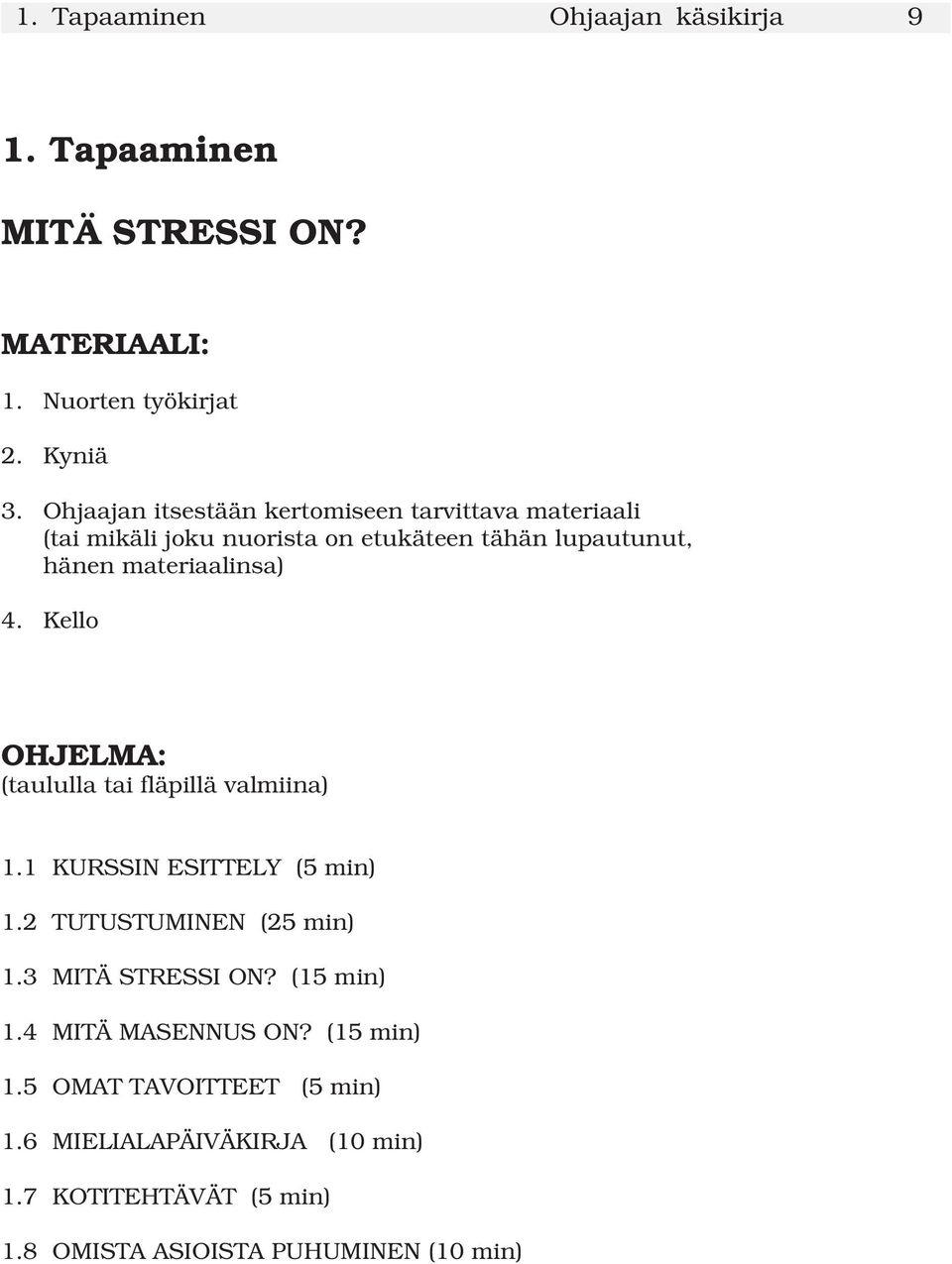 Kello OHJELMA: (taululla tai fläpillä valmiina) 1.1 KURSSIN ESITTELY (5 min) 1.2 TUTUSTUMINEN (25 min) 1.3 MITÄ STRESSI ON?